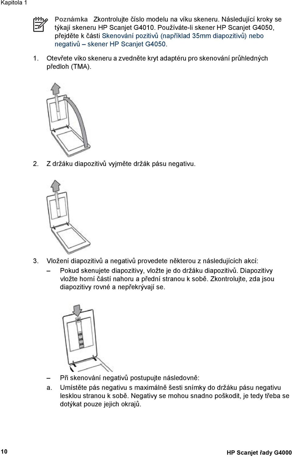 Otevřete víko skeneru a zvedněte kryt adaptéru pro skenování průhledných předloh (TMA). 2. Z držáku diapozitivů vyjměte držák pásu negativu. 3.