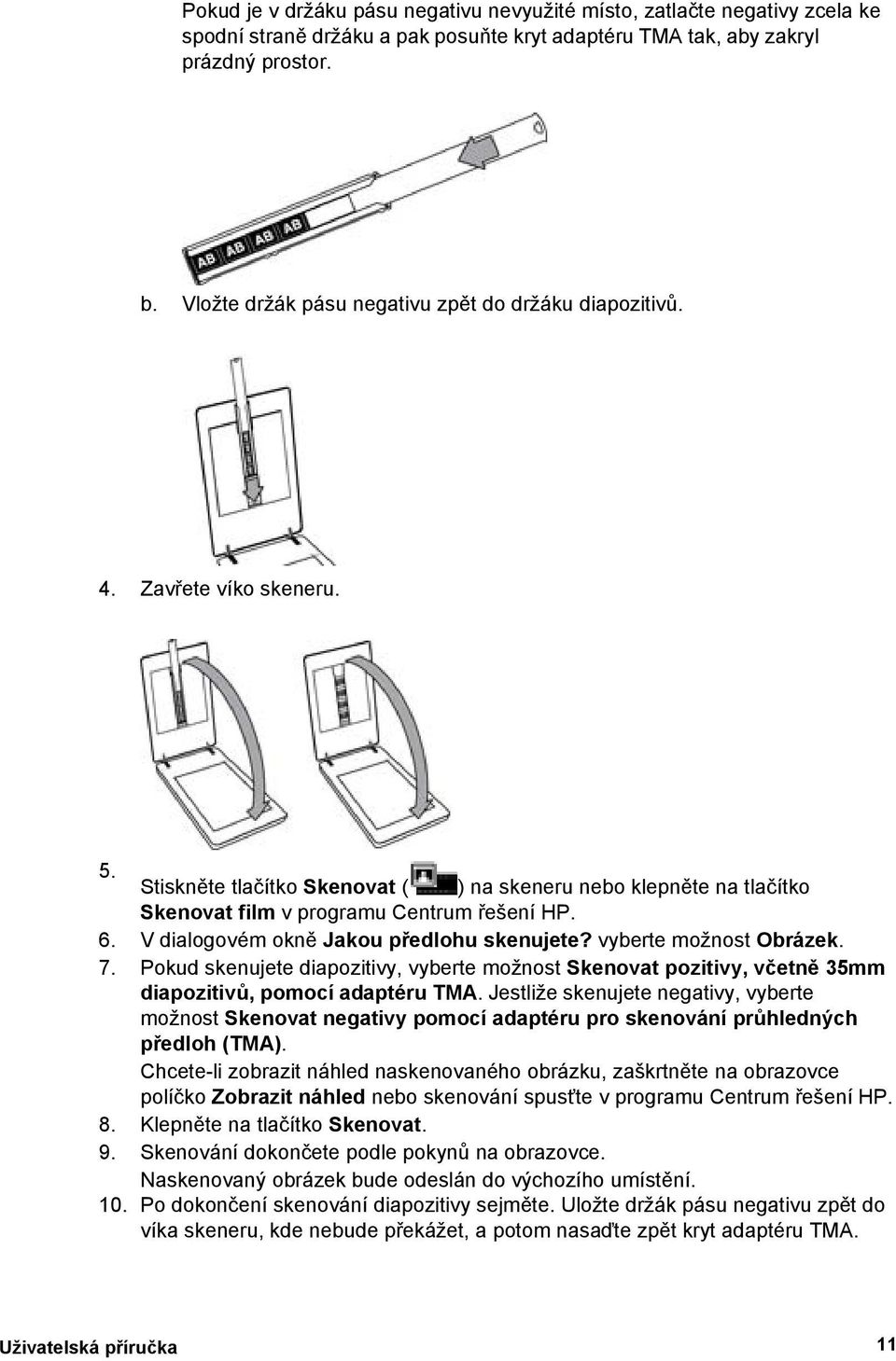 V dialogovém okně Jakou předlohu skenujete? vyberte možnost Obrázek. 7. Pokud skenujete diapozitivy, vyberte možnost Skenovat pozitivy, včetně 35mm diapozitivů, pomocí adaptéru TMA.