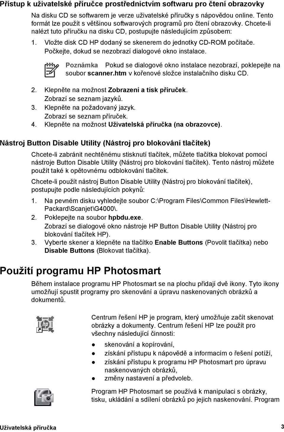 Vložte disk CD HP dodaný se skenerem do jednotky CD-ROM počítače. Počkejte, dokud se nezobrazí dialogové okno instalace.