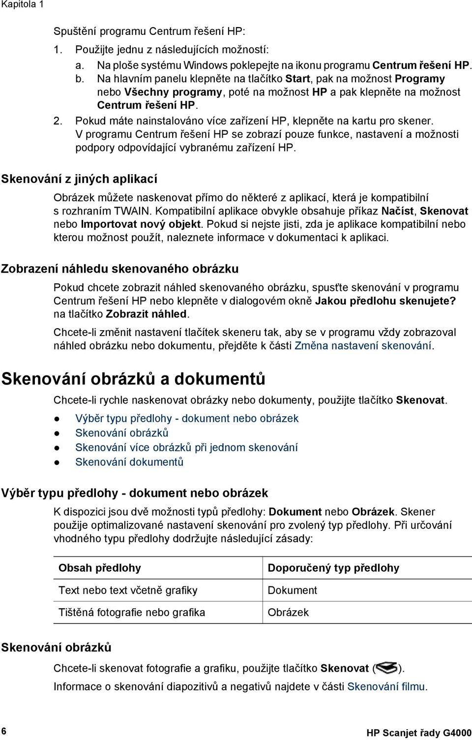 Pokud máte nainstalováno více zařízení HP, klepněte na kartu pro skener. V programu Centrum řešení HP se zobrazí pouze funkce, nastavení a možnosti podpory odpovídající vybranému zařízení HP.