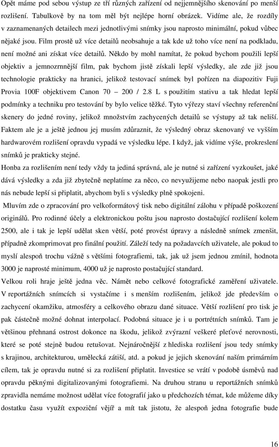 Film prostě už více detailů neobsahuje a tak kde už toho více není na podkladu, není možné ani získat více detailů.