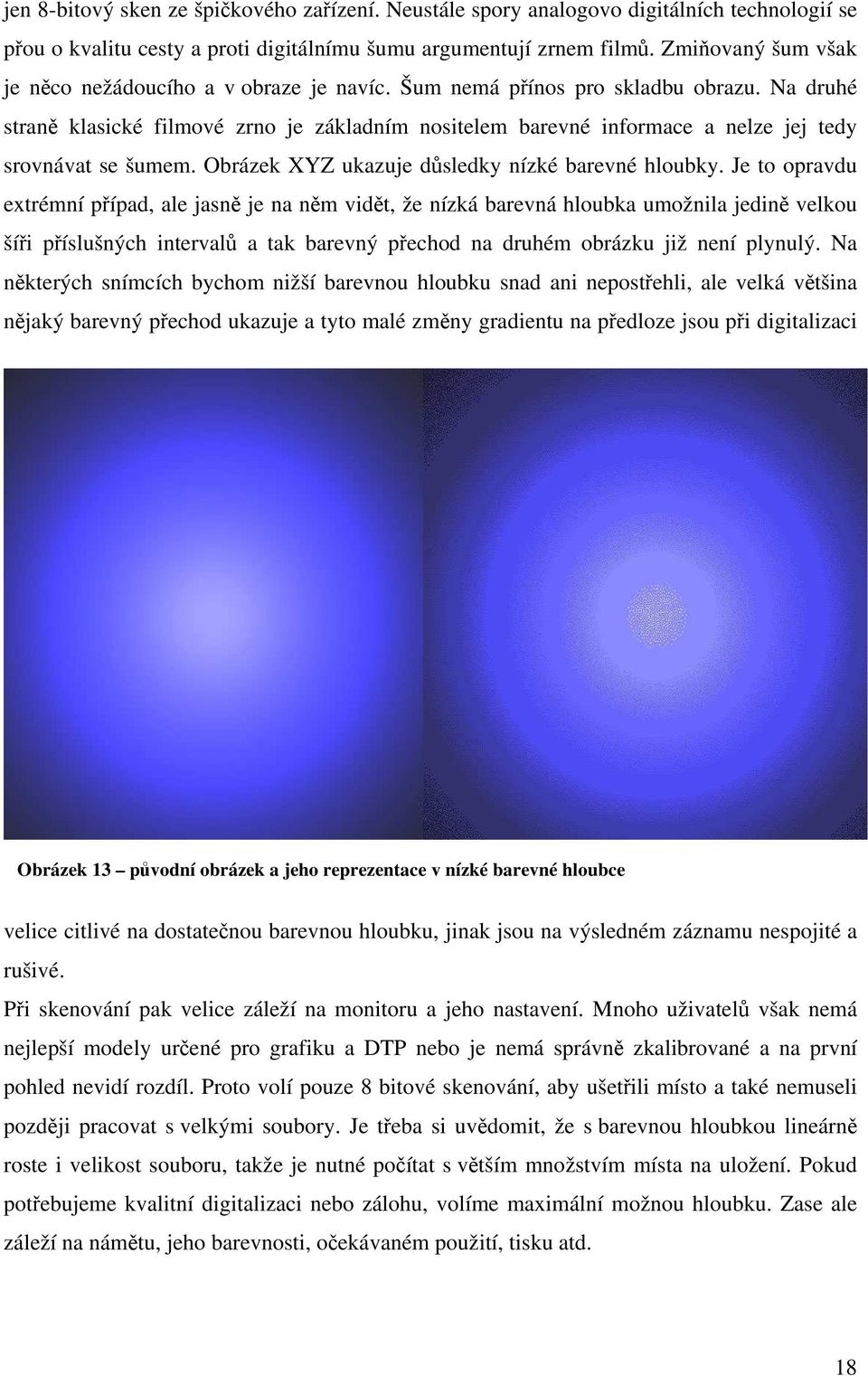 Na druhé straně klasické filmové zrno je základním nositelem barevné informace a nelze jej tedy srovnávat se šumem. Obrázek XYZ ukazuje důsledky nízké barevné hloubky.