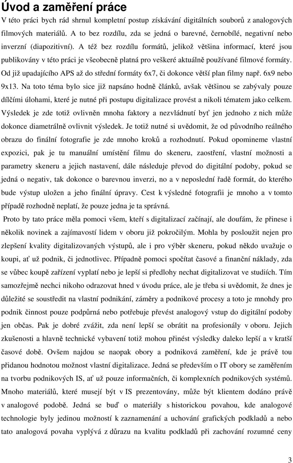 A též bez rozdílu formátů, jelikož většina informací, které jsou publikovány v této práci je všeobecně platná pro veškeré aktuálně používané filmové formáty.