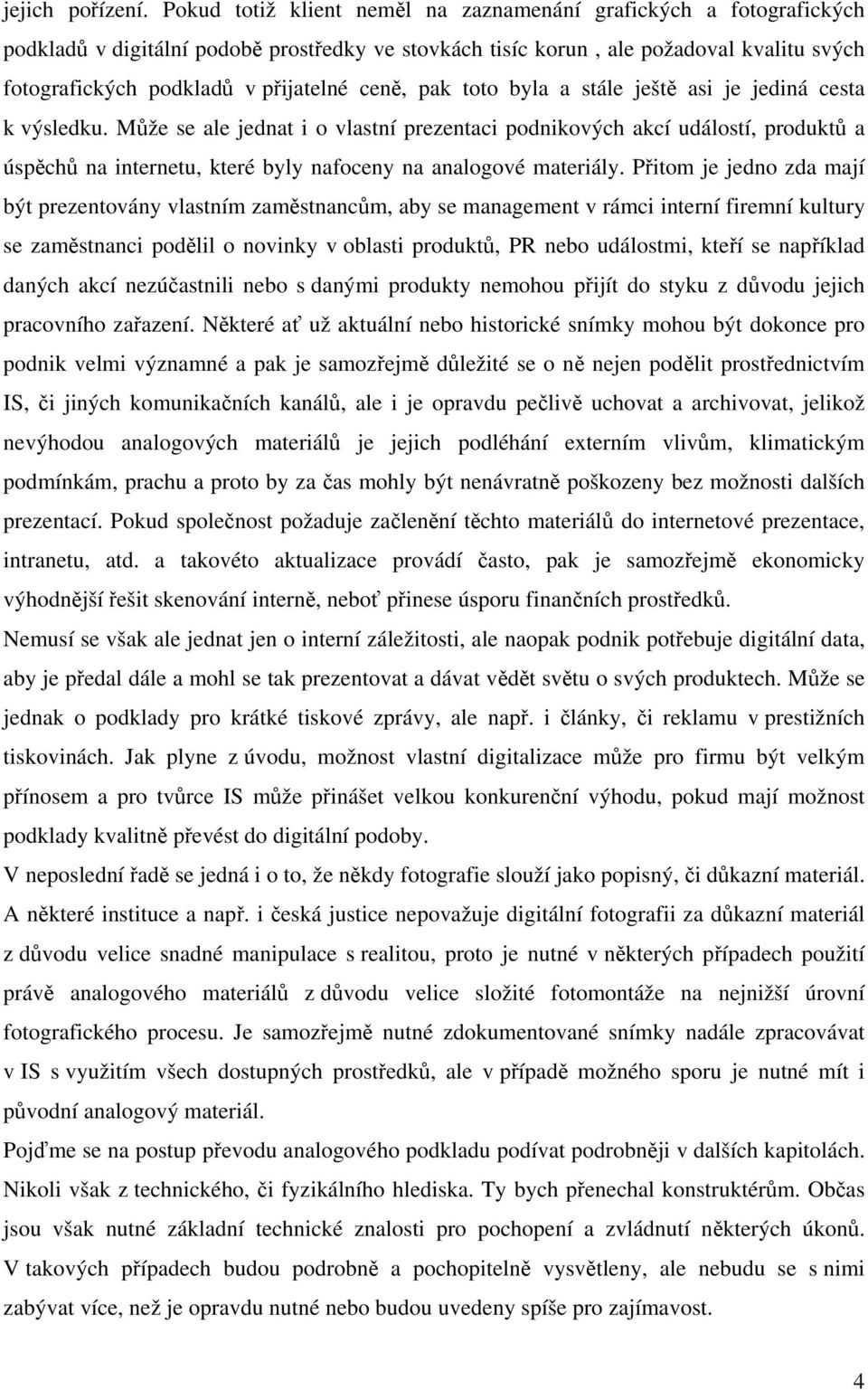 ceně, pak toto byla a stále ještě asi je jediná cesta k výsledku.