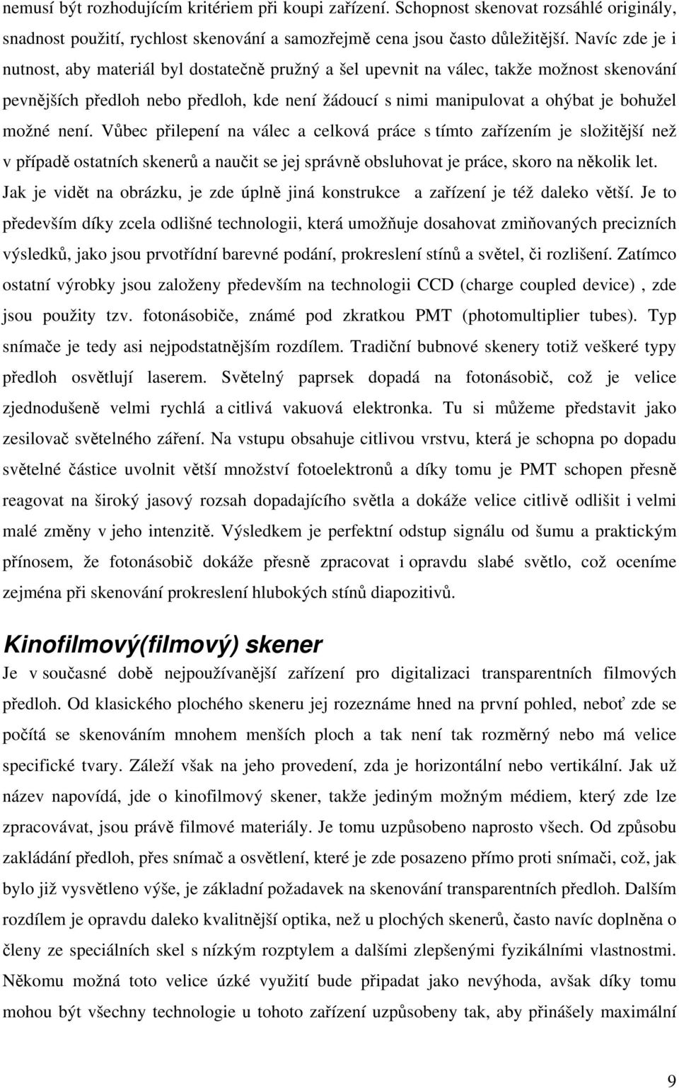 možné není. Vůbec přilepení na válec a celková práce s tímto zařízením je složitější než v případě ostatních skenerů a naučit se jej správně obsluhovat je práce, skoro na několik let.