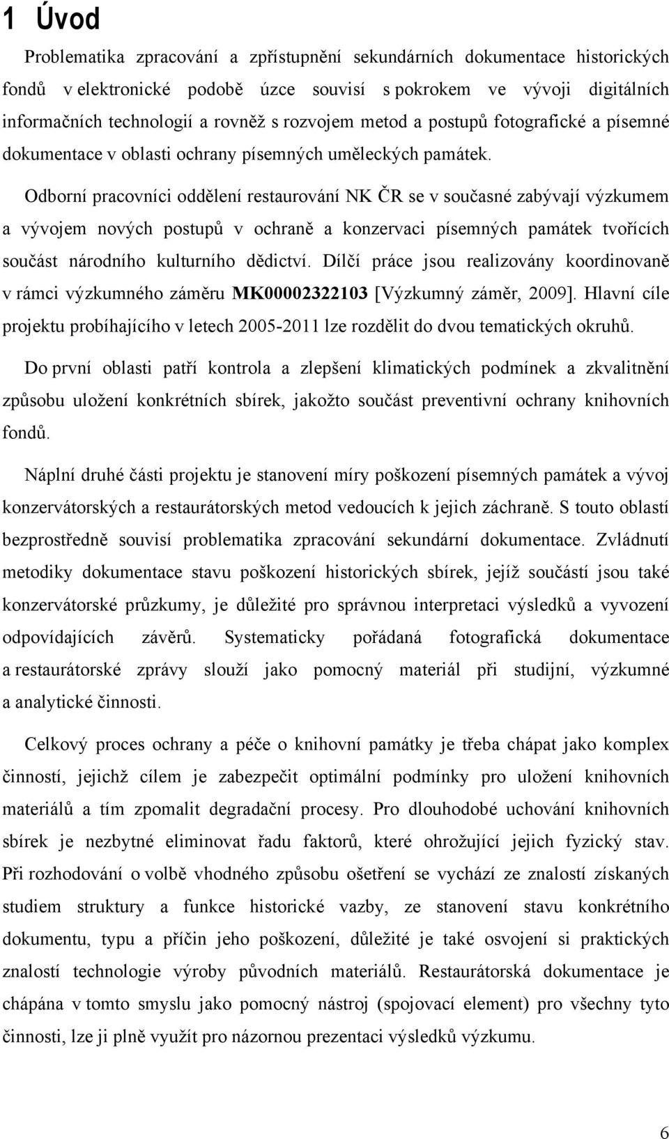 Odbrní pracvníci ddělení restaurvání NK ČR se v sučasné zabývají výzkumem a vývjem nvých pstupů v chraně a knzervaci písemných památek tvřících sučást nárdníh kulturníh dědictví.