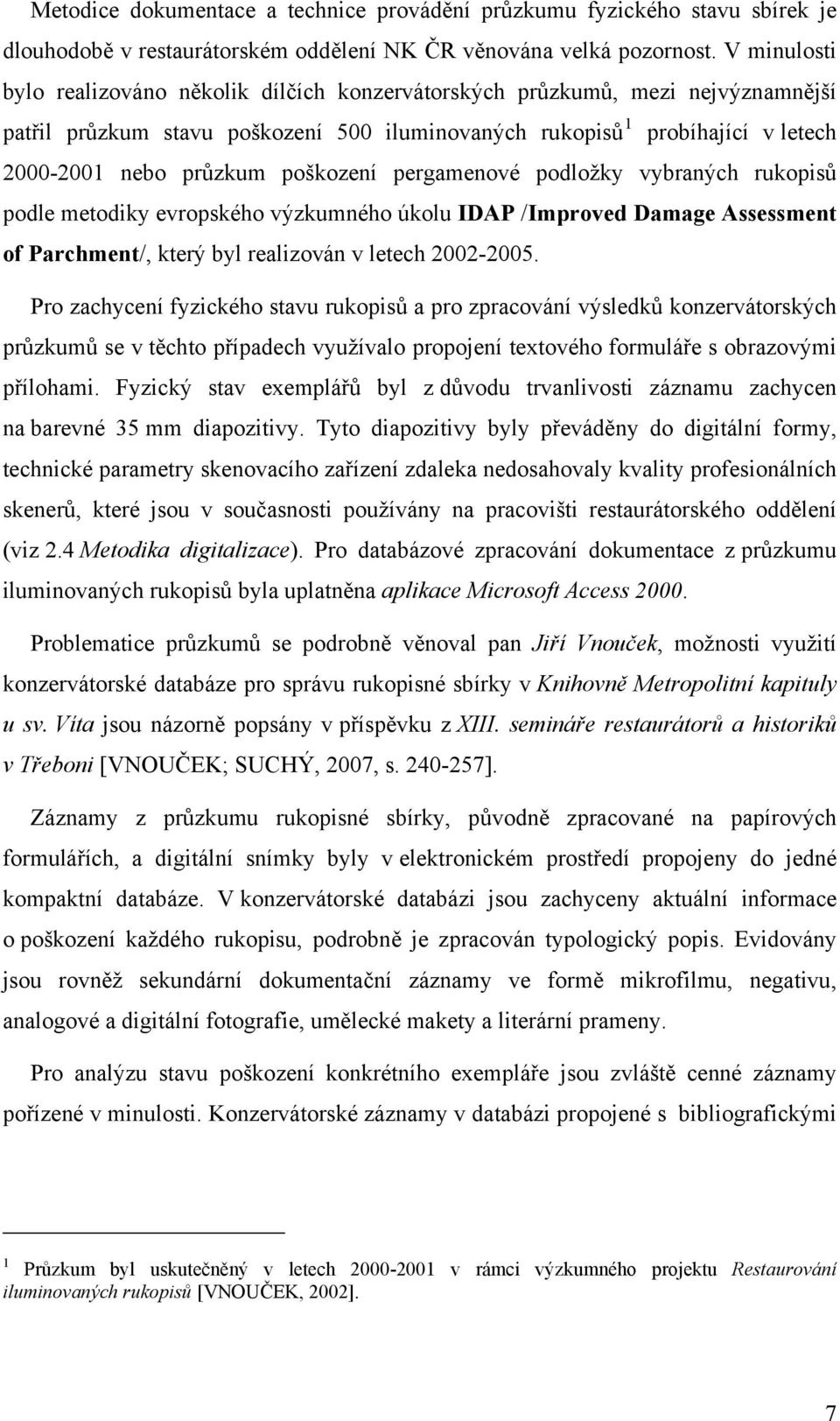 pergamenvé pdlžky vybraných rukpisů pdle metdiky evrpskéh výzkumnéh úklu IDAP /Imprved Damage Assessment f Parchment/, který byl realizván v letech 2002-2005.