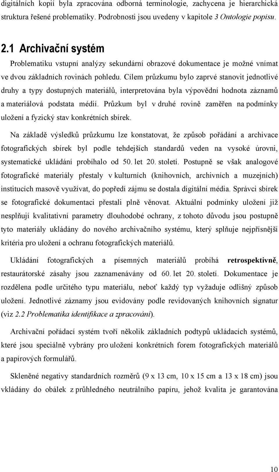 Cílem průzkumu byl zaprvé stanvit jedntlivé druhy a typy dstupných materiálů, interpretvána byla výpvědní hdnta záznamů a materiálvá pdstata médií.