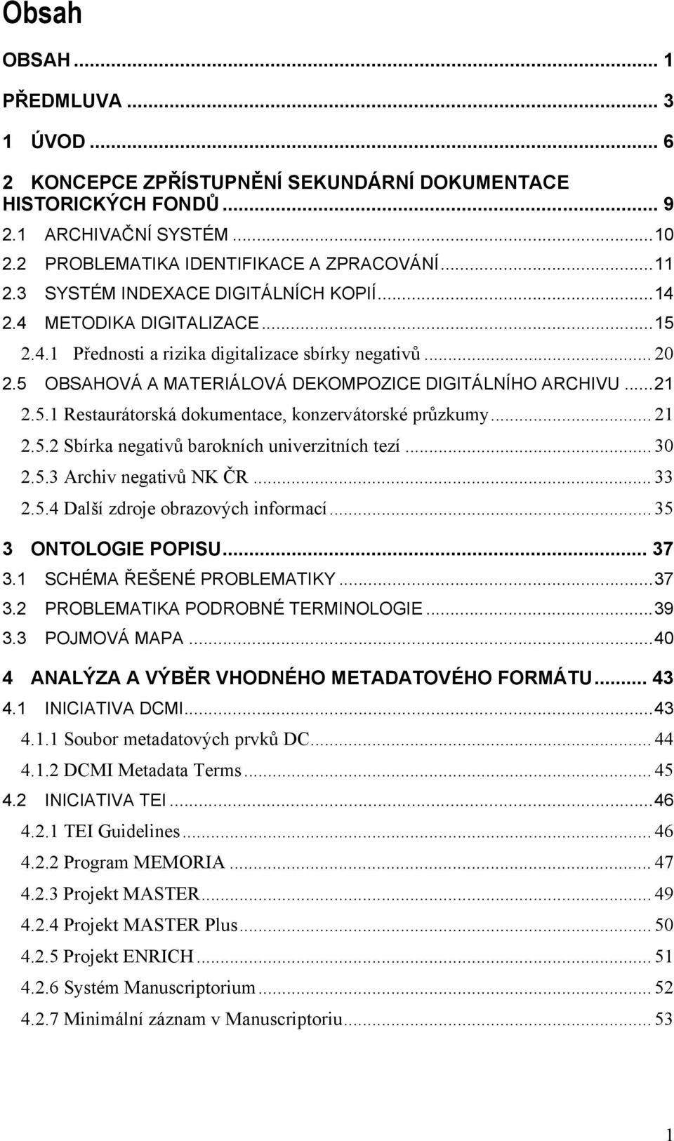 .. 21 2.5.2 Sbírka negativů barkních univerzitních tezí... 30 2.5.3 Archiv negativů NK ČR... 33 2.5.4 Další zdrje brazvých infrmací... 35 3 ONTOLOGIE POPISU... 37 3.