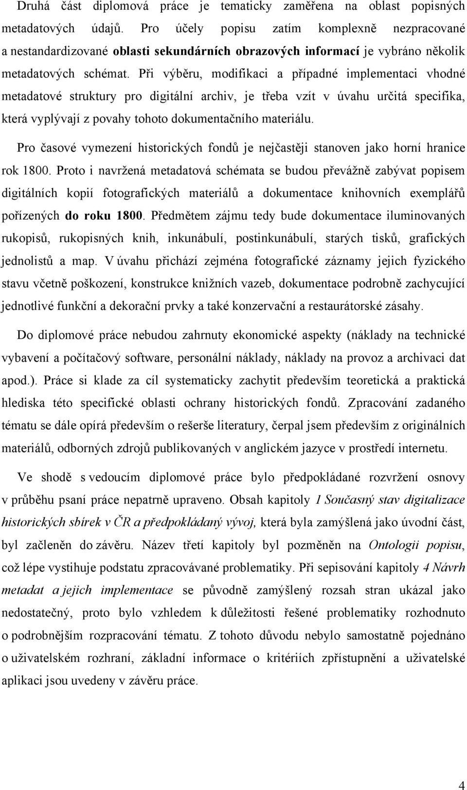 Při výběru, mdifikaci a případné implementaci vhdné metadatvé struktury pr digitální archiv, je třeba vzít v úvahu určitá specifika, která vyplývají z pvahy tht dkumentačníh materiálu.