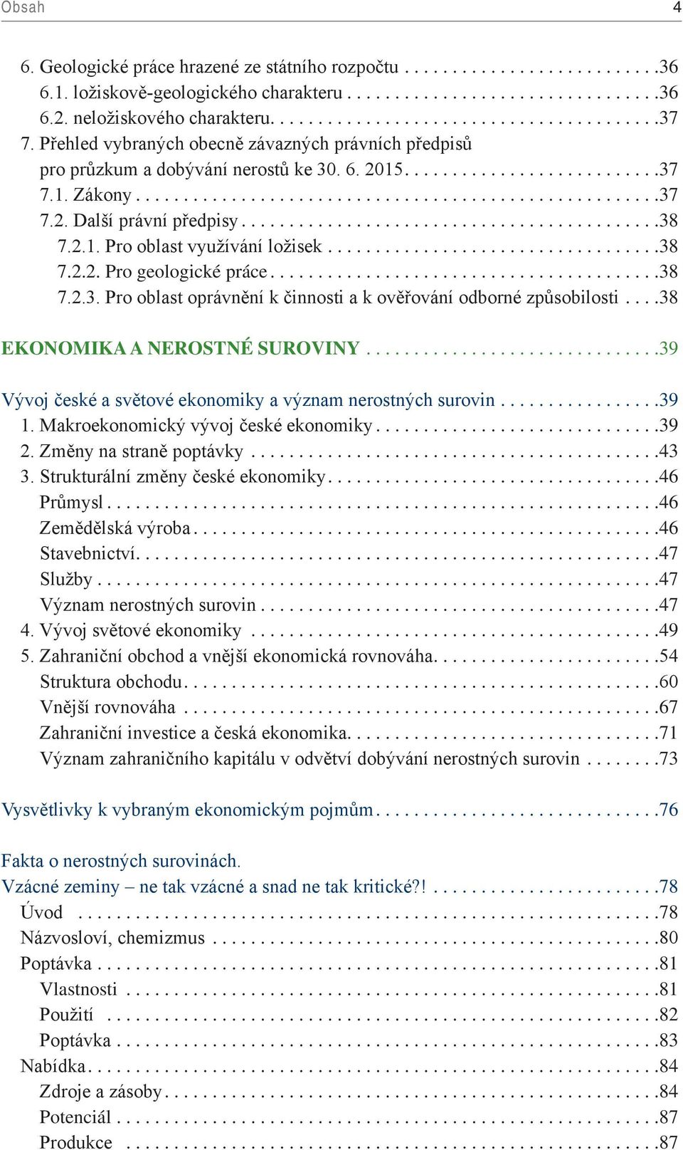 .. 38 7.2.3. Pro oblast oprávnění k činnosti a k ověřování odborné způsobilosti.... 38 EKONOMIKA A NEROSTNÉ SUROVINY.... 39 Vývoj české a světové ekonomiky a význam nerostných surovin.... 39 1.