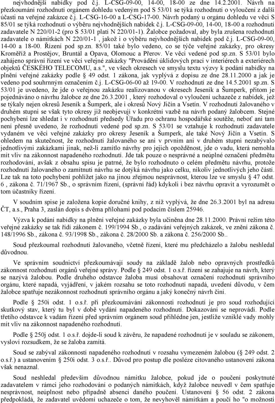 Návrh podaný u orgánu dohledu ve věci S 85/01 se týká rozhodnutí o výběru nejvhodnějších nabídek č.j. L-CSG-09-00, 14-00, 18-00 a rozhodnutí zadavatele N 220/01-2 (pro S 53/01 platí N 220/01-1).