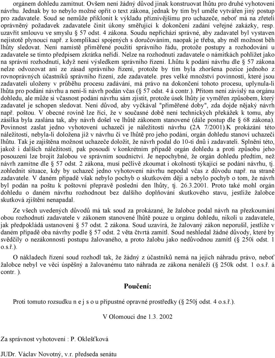 Soud se nemůže přiklonit k výkladu příznivějšímu pro uchazeče, neboť má na zřeteli oprávněný požadavek zadavatele činit úkony směřující k dokončení zadání veřejné zakázky, resp.