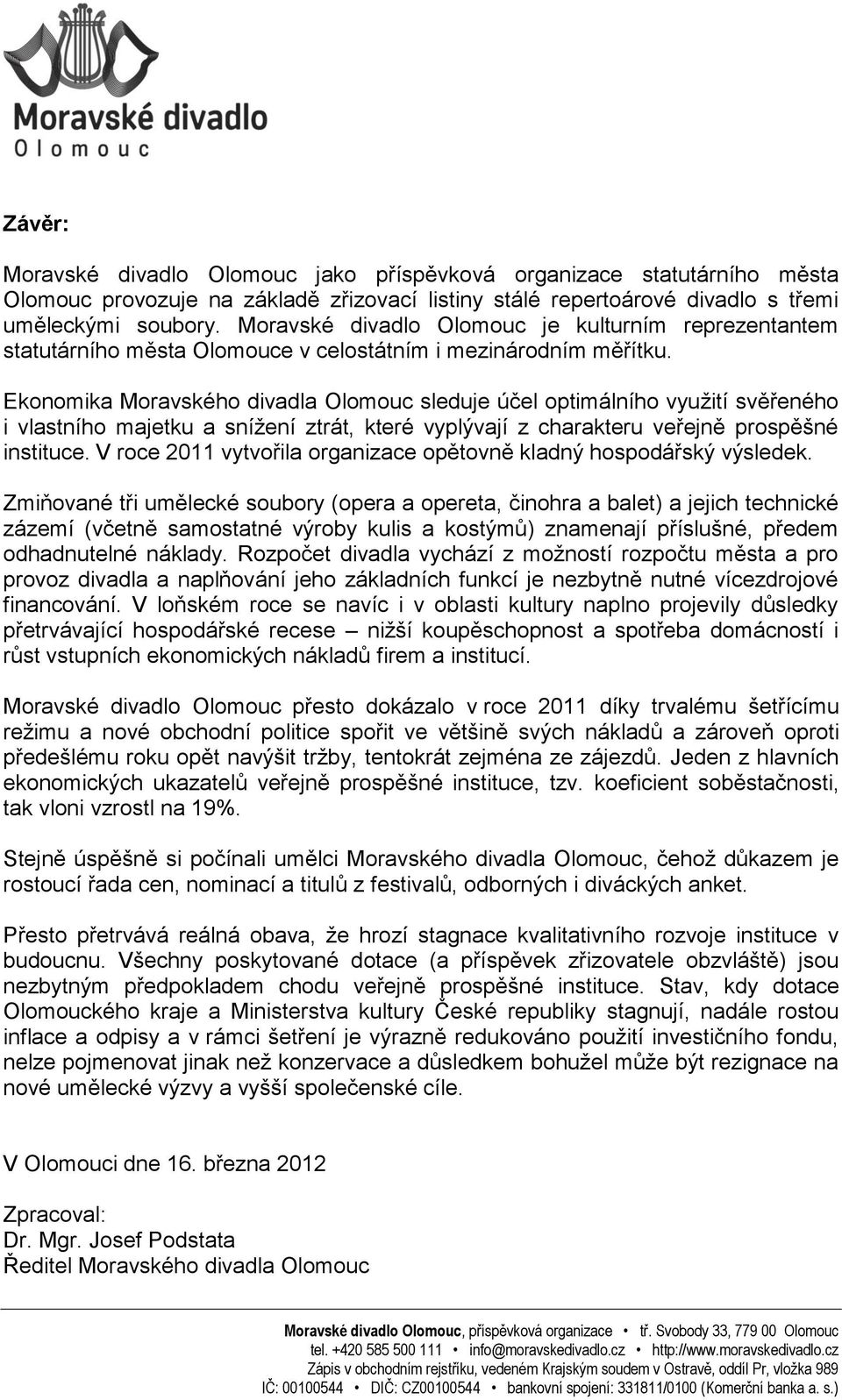 Ekonomika Moravského divadla Olomouc sleduje účel optimálního využití svěřeného i vlastního majetku a snížení ztrát, které vyplývají z charakteru veřejně prospěšné instituce.