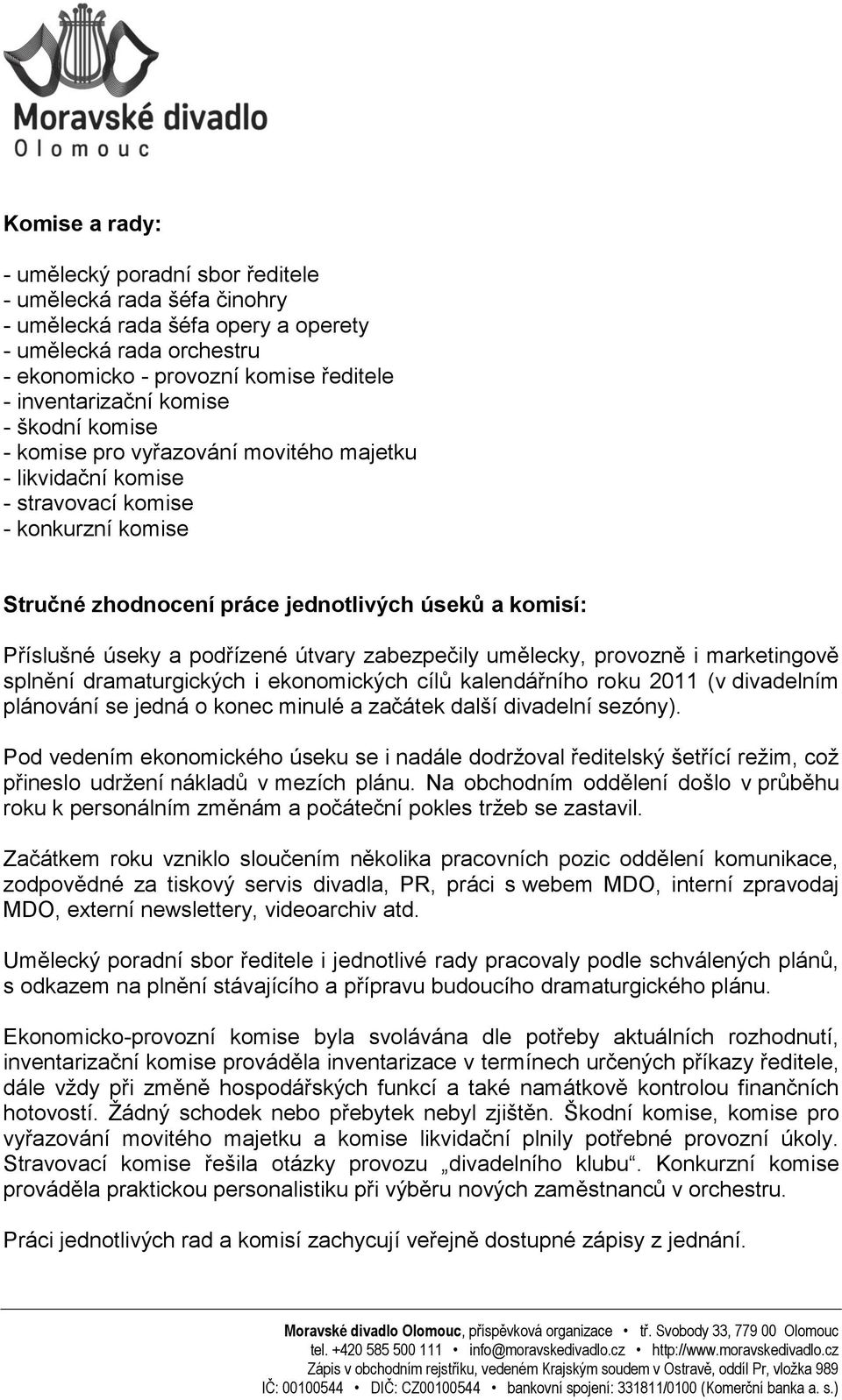 podřízené útvary zabezpečily umělecky, provozně i marketingově splnění dramaturgických i ekonomických cílů kalendářního roku 2011 (v divadelním plánování se jedná o konec minulé a začátek další