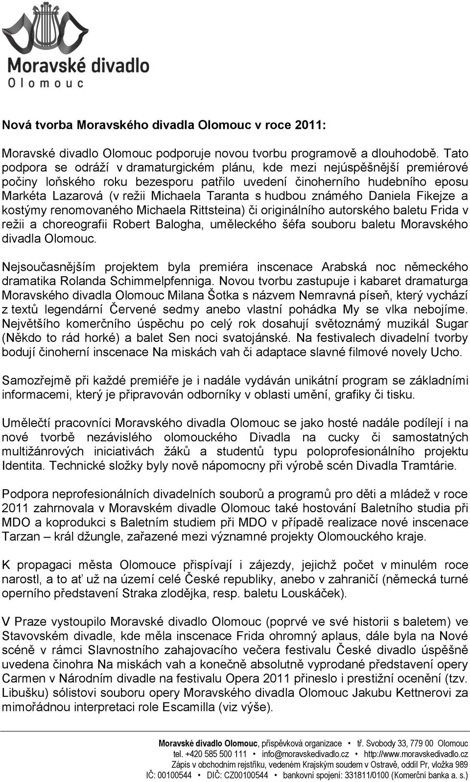 s hudbou známého Daniela Fikejze a kostýmy renomovaného Michaela Rittsteina) či originálního autorského baletu Frida v režii a choreografii Robert Balogha, uměleckého šéfa souboru baletu Moravského