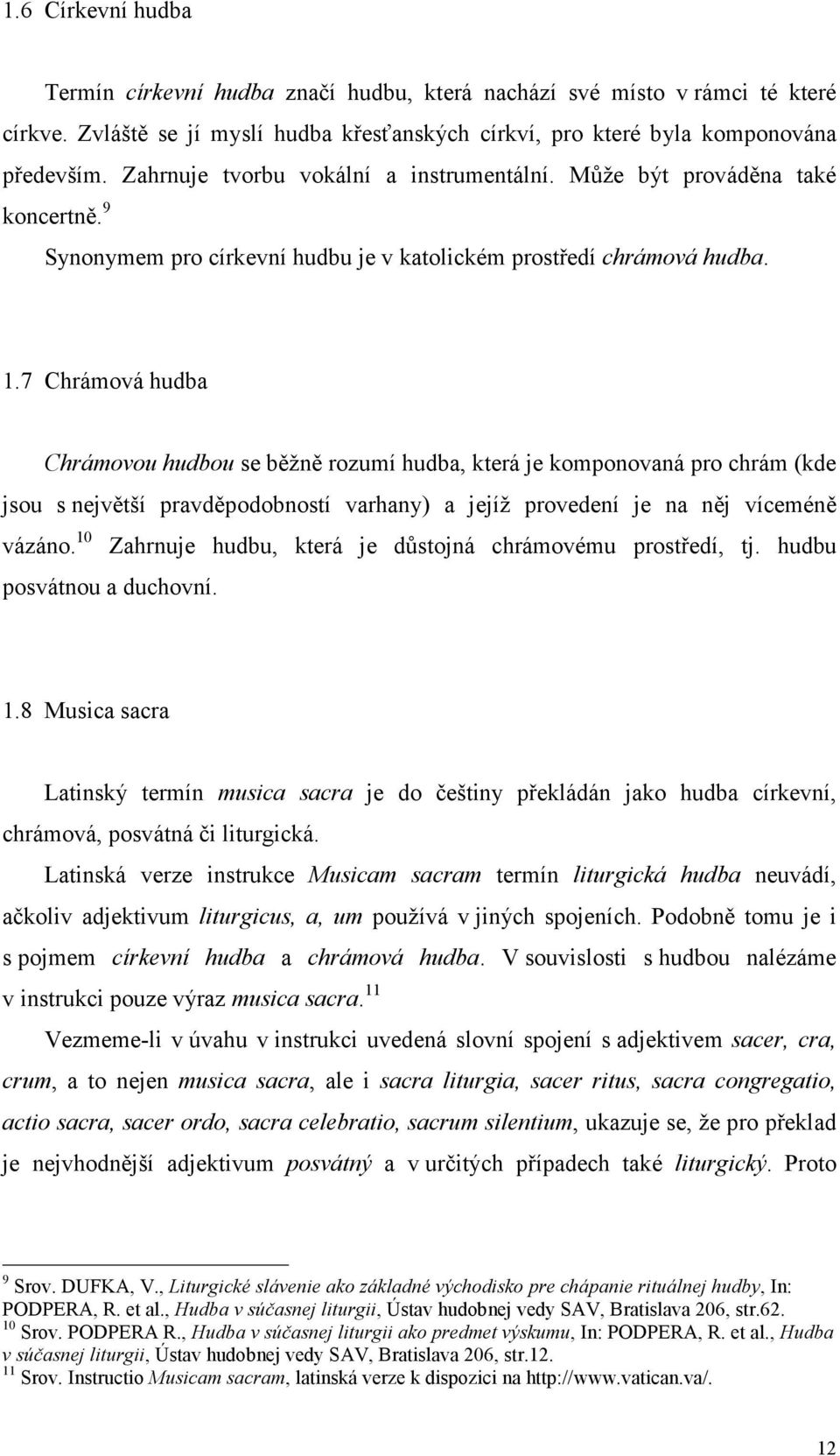 7 Chrámová hudba Chrámovou hudbou se běžně rozumí hudba, která je komponovaná pro chrám (kde jsou s největší pravděpodobností varhany) a jejíž provedení je na něj víceméně vázáno.