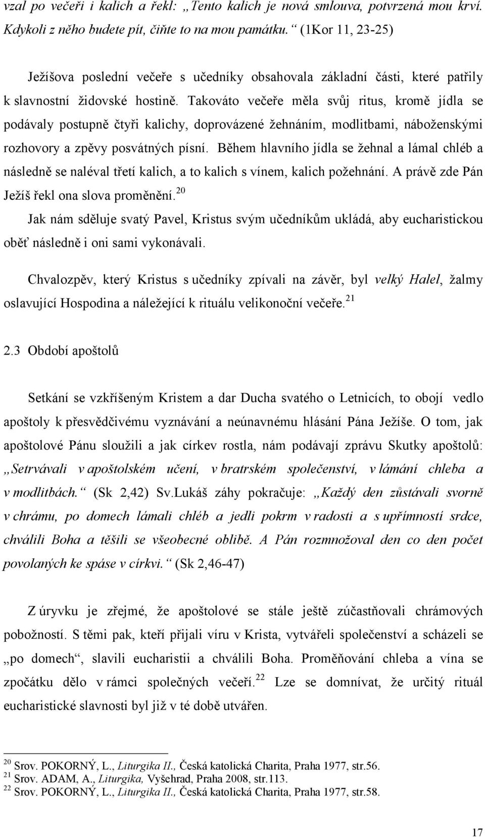 Takováto večeře měla svůj ritus, kromě jídla se podávaly postupně čtyři kalichy, doprovázené žehnáním, modlitbami, náboženskými rozhovory a zpěvy posvátných písní.