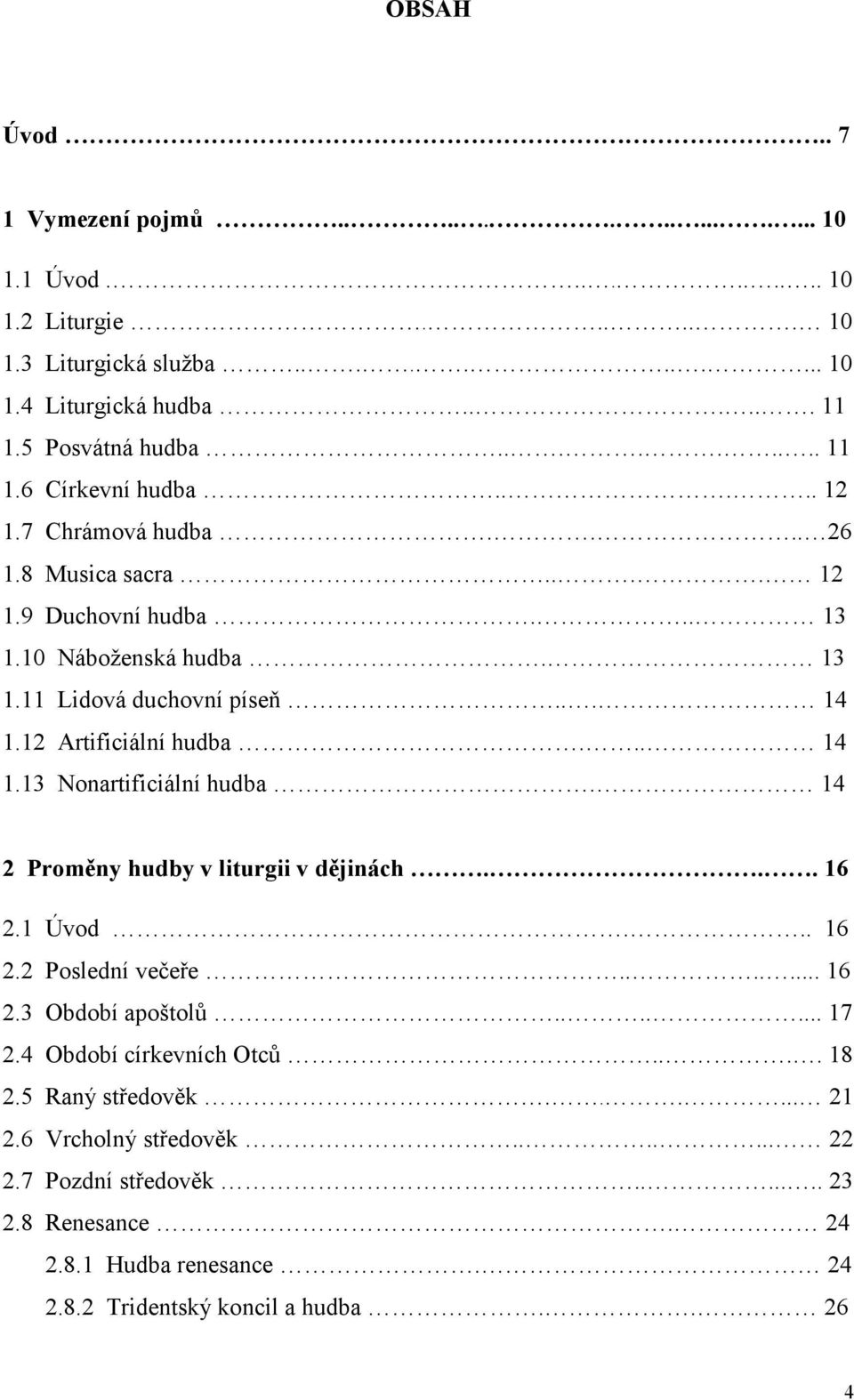 14 2 Proměny hudby v liturgii v dějinách... 16 2.1 Úvod... 16 2.2 Poslední večeře....... 16 2.3 Období apoštolů....... 17 2.4 Období církevních Otců.... 18 2.5 Raný středověk...... 21 2.