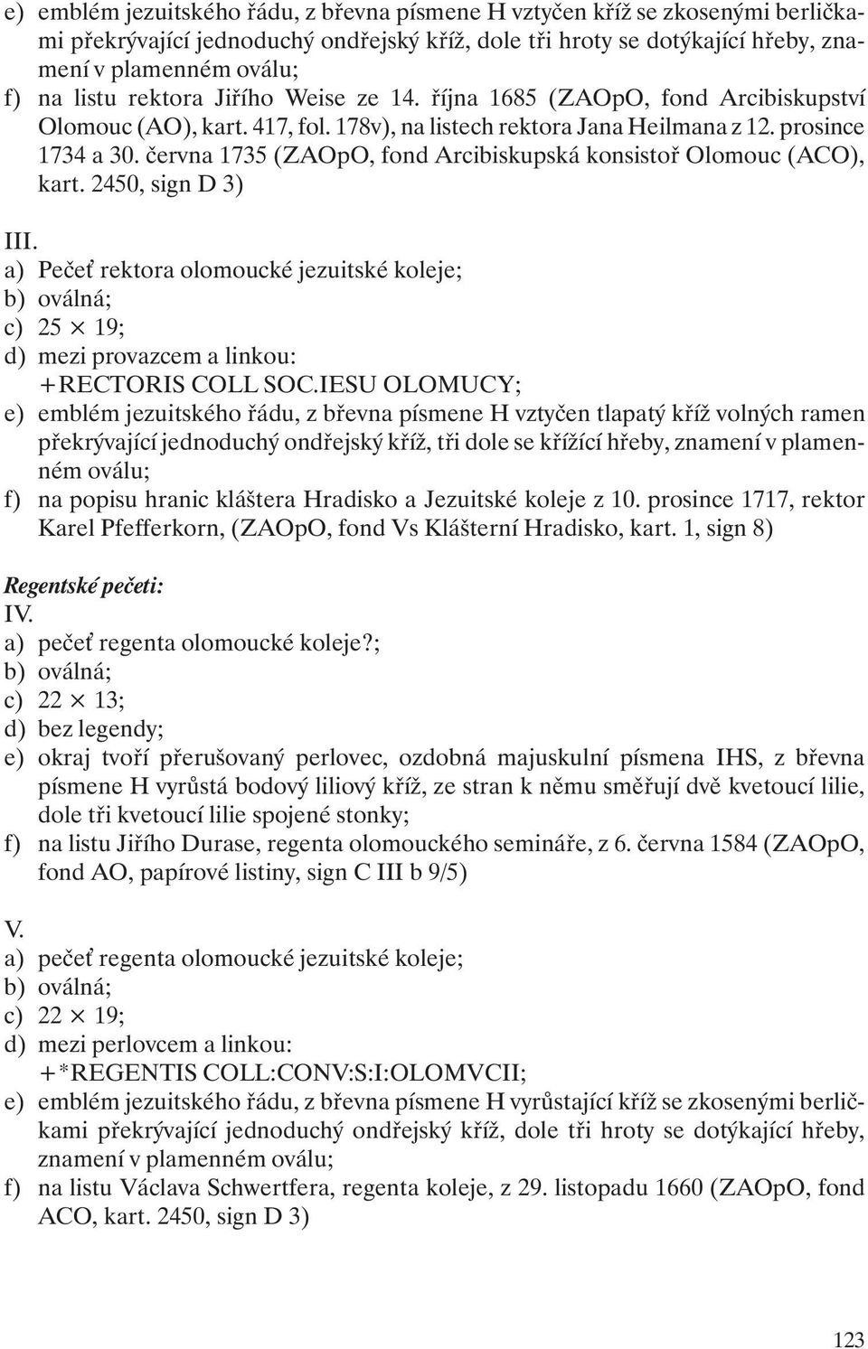 června 1735 (ZAOpO, fond Arcibiskupská konsistoř Olomouc (ACO), kart. 2450, sign D 3) III. a) Peče rektora olomoucké jezuitské koleje; c) 25 19; d) mezi provazcem a linkou: +RECTORIS COLL SOC.