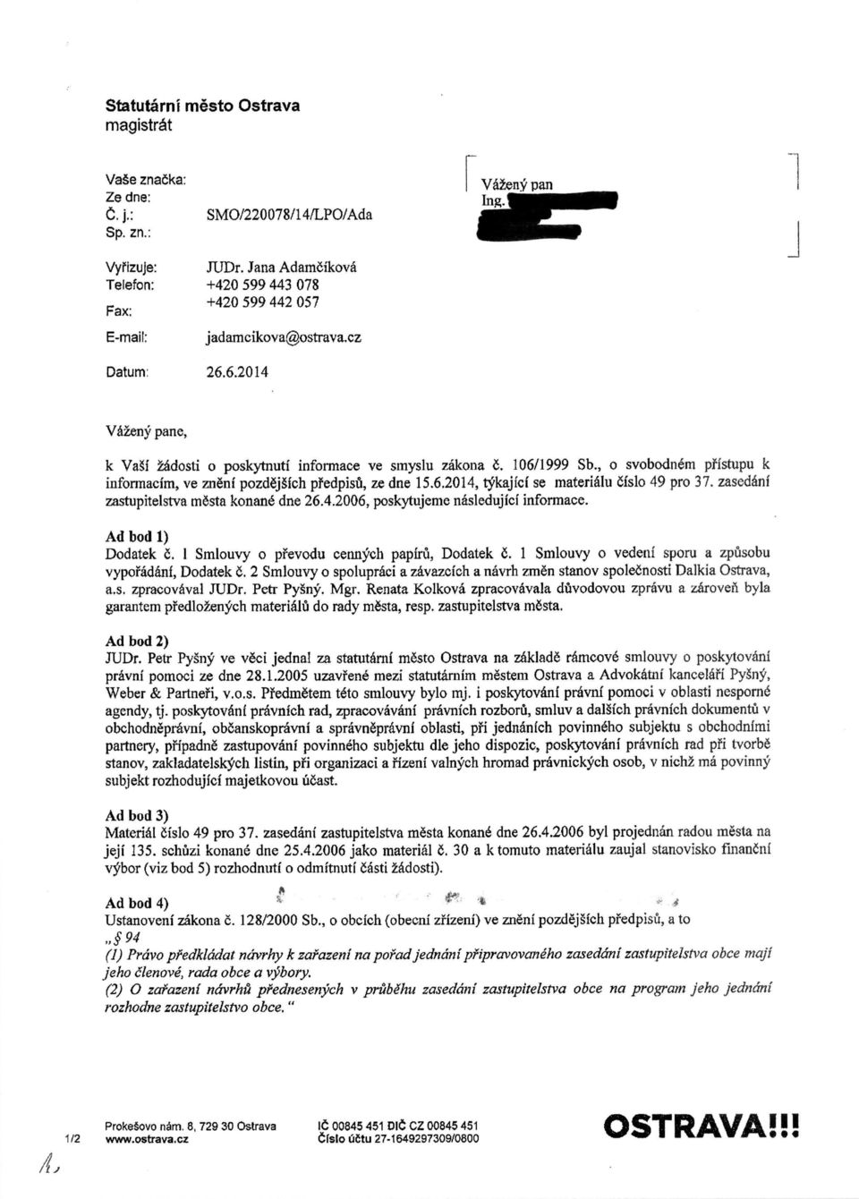 106/1999 Sb., o svobodnem pffstupu k informacfm, ve zn6nf pozd6j9fch pl edpisu, ze dne 15.6.2014, tykajfef se materialu 6fslo 49 pro 37. zasedanf zastupitelstva m6sta konan6 dne 26.4.2006, poskytujeme nasledujicf informace.