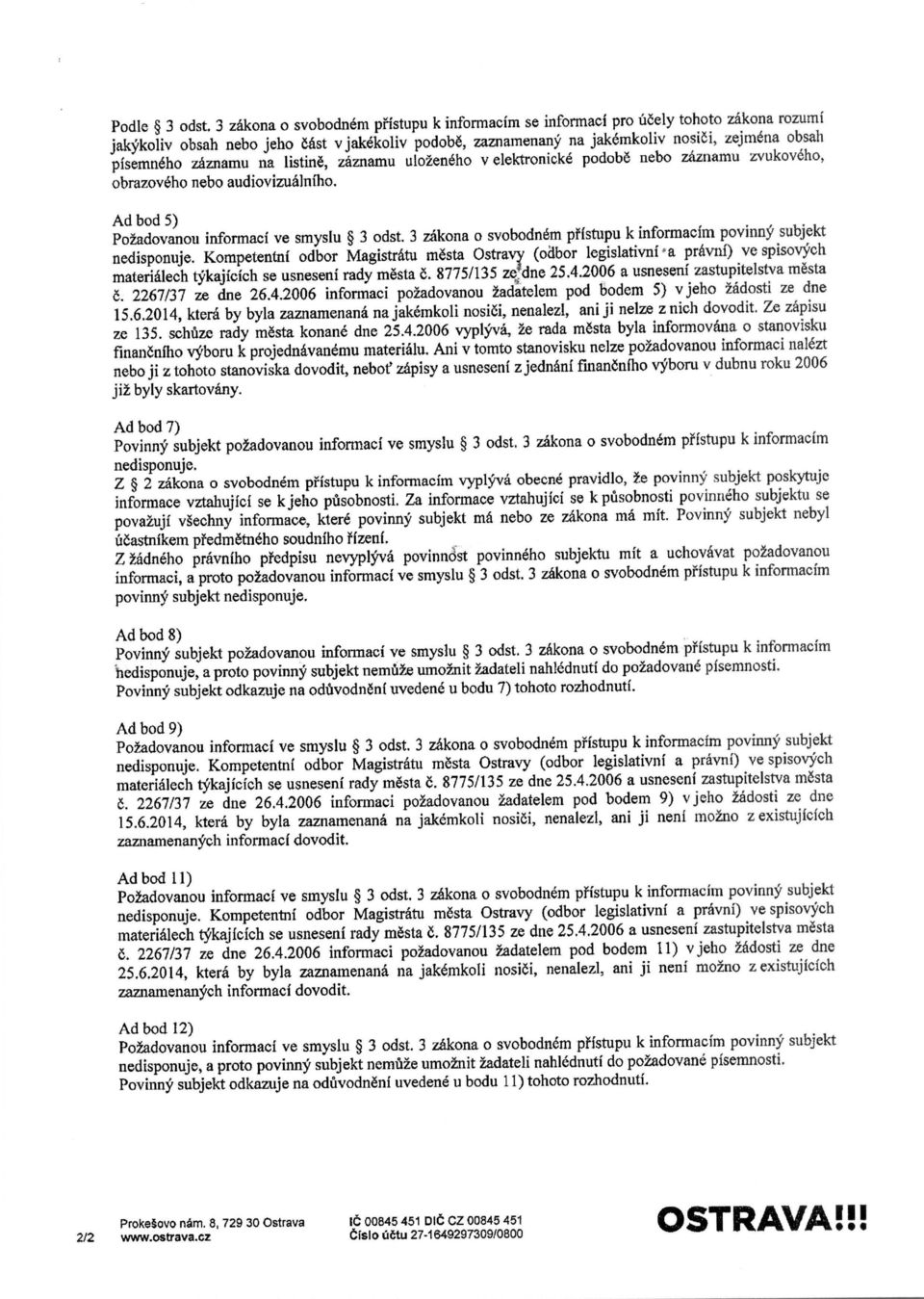 zaznamu na listin6, zaznamu ulo2en6ho v elektronicke podob6 nebo zaznamu zvukoveho, obrazoveho nebo audiovizualniho. Ad bod 5) Pozadovanou informaci ve smyslu 3 odst.