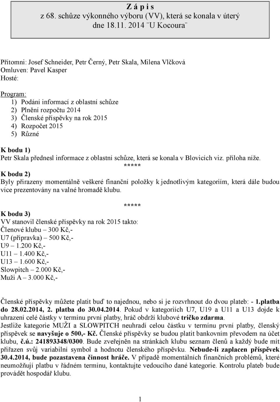 příspěvky na rok 2015 4) Rozpočet 2015 5) Různé K bodu 1) Petr Skala přednesl informace z oblastní schůze, která se konala v Blovicích viz. příloha níže.