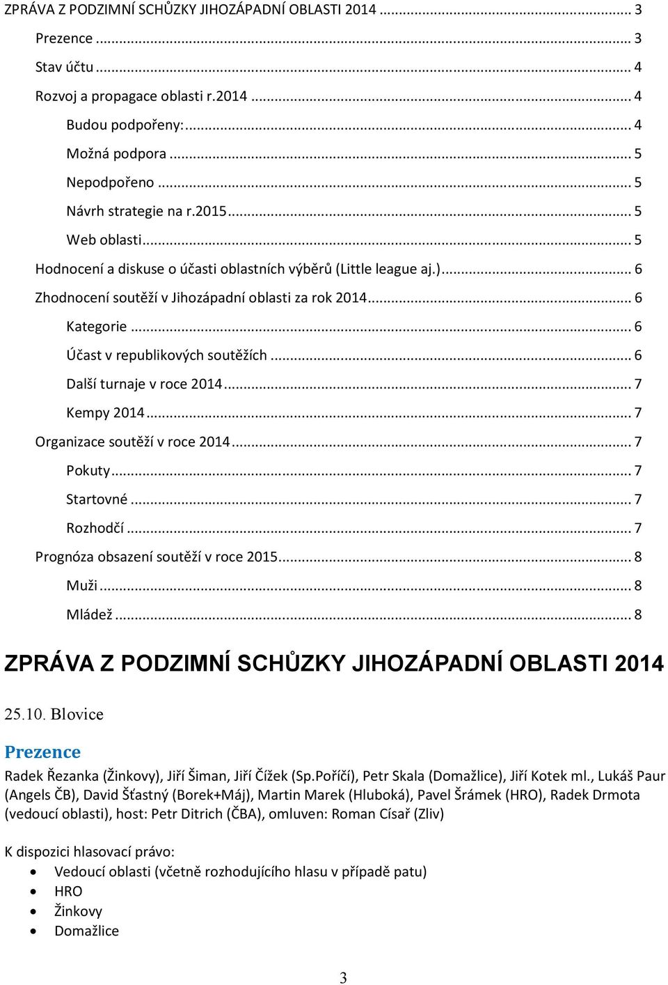 .. 6 Účast v republikových soutěžích... 6 Další turnaje v roce 2014... 7 Kempy 2014... 7 Organizace soutěží v roce 2014... 7 Pokuty... 7 Startovné... 7 Rozhodčí.