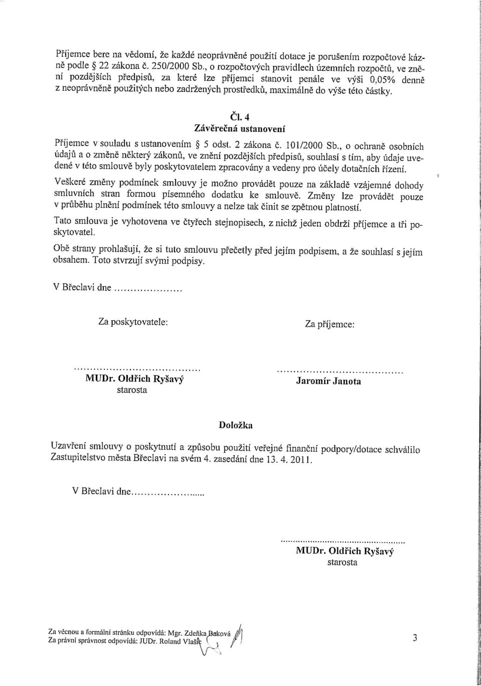 výše této částky. ČI. 4 Závěrečná ustanovení Příjemce v souladu s ustanovením 5 odst. 2 zákona č. 101/2000 Sb.