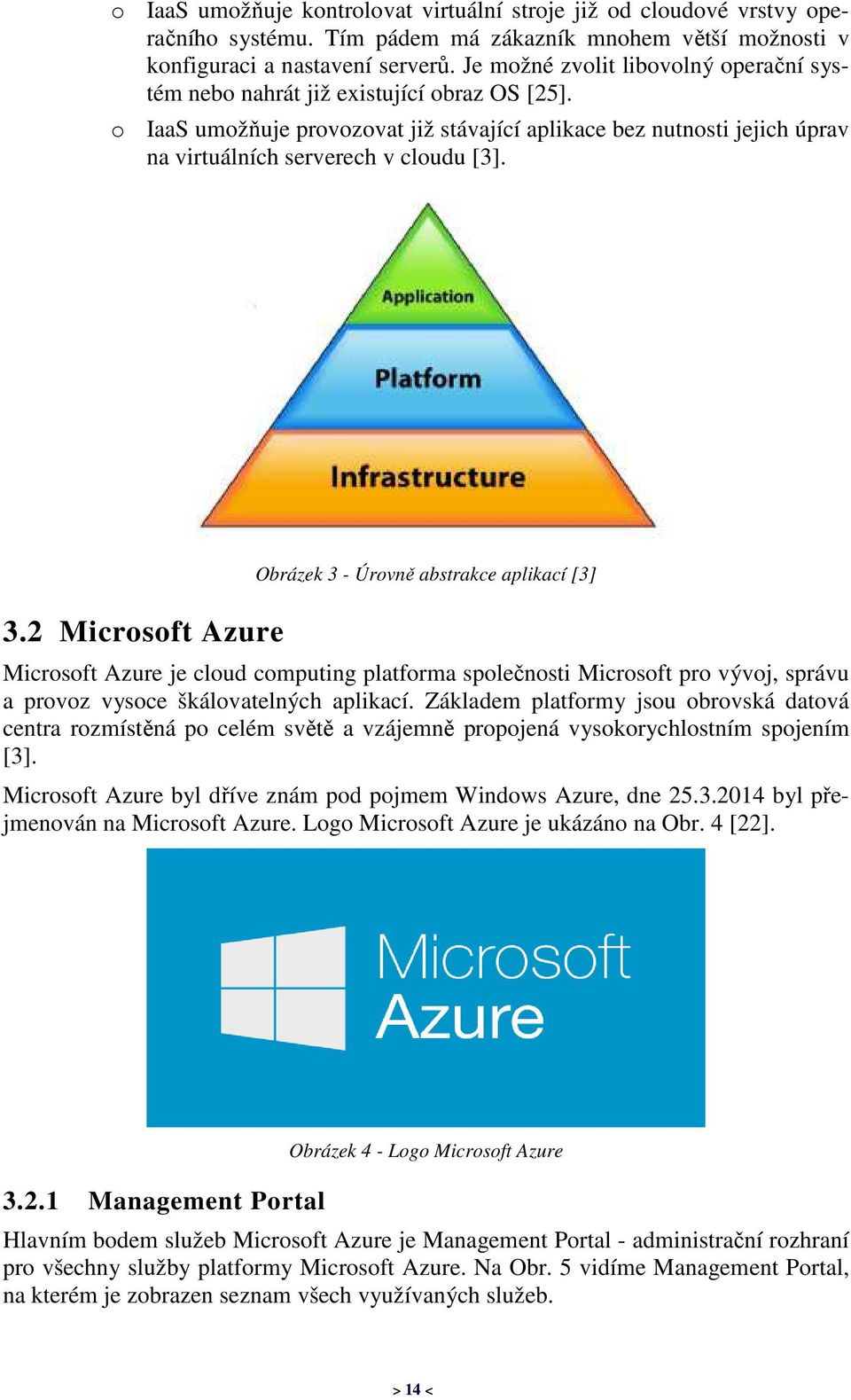 3.2 Microsoft Azure Obrázek 3 - Úrovně abstrakce aplikací [3] Microsoft Azure je cloud computing platforma společnosti Microsoft pro vývoj, správu a provoz vysoce škálovatelných aplikací.