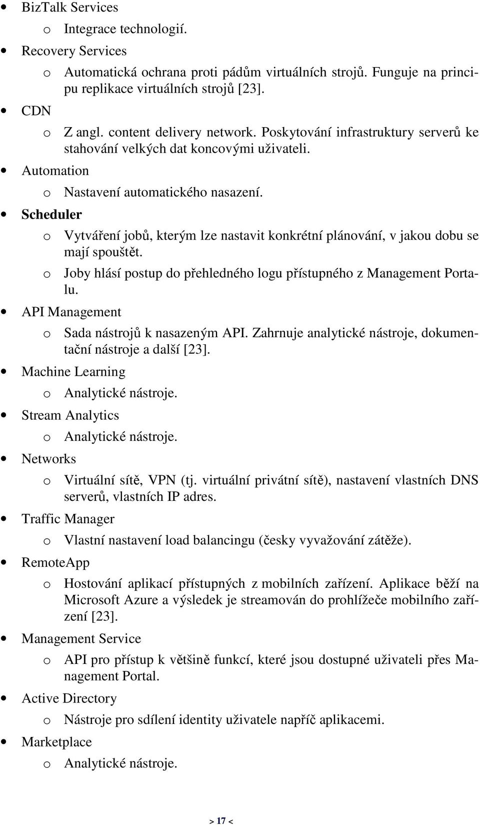 o Vytváření jobů, kterým lze nastavit konkrétní plánování, v jakou dobu se mají spouštět. o Joby hlásí postup do přehledného logu přístupného z Management Portalu.