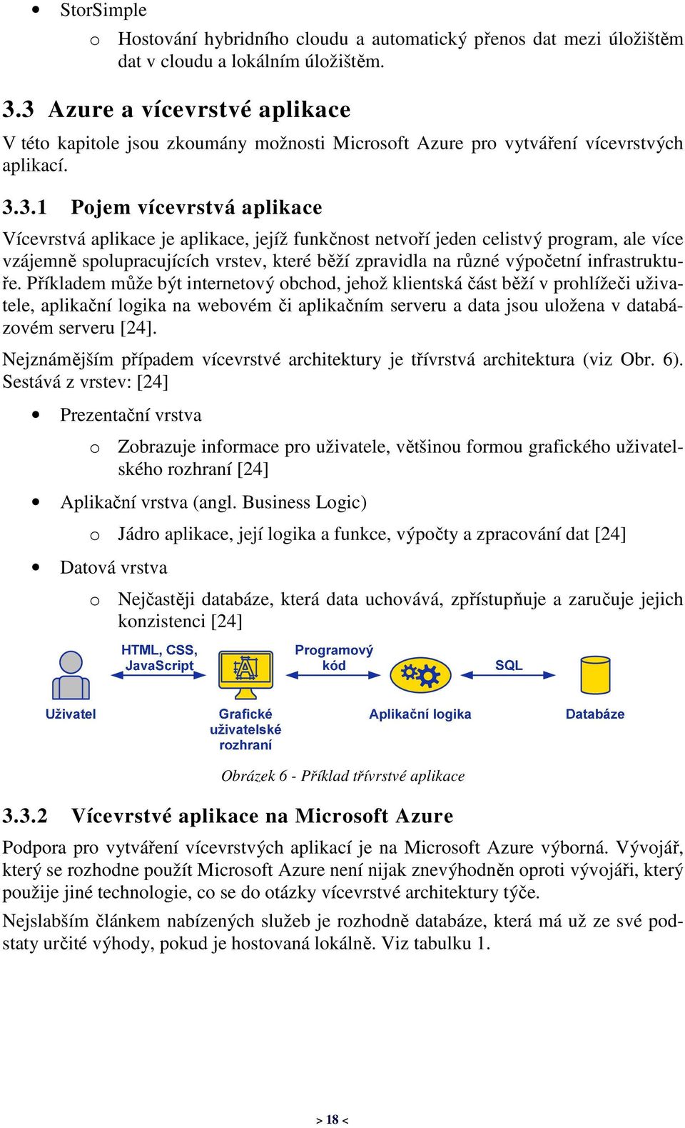 funkčnost netvoří jeden celistvý program, ale více vzájemně spolupracujících vrstev, které běží zpravidla na různé výpočetní infrastruktuře.