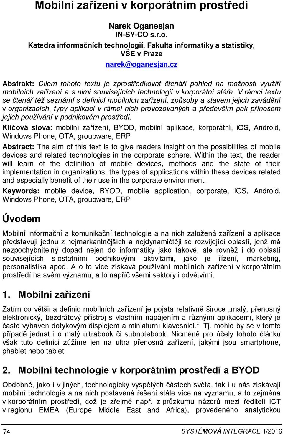 V rámci textu se čtenář též seznámí s definicí mobilních zařízení, způsoby a stavem jejich zavádění v organizacích, typy aplikací v rámci nich provozovaných a především pak přínosem jejich používání