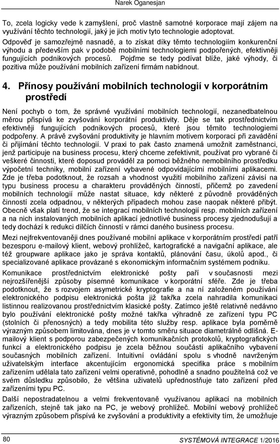 Pojďme se tedy podívat blíže, jaké výhody, či pozitiva může používání mobilních zařízení firmám nabídnout. 4.