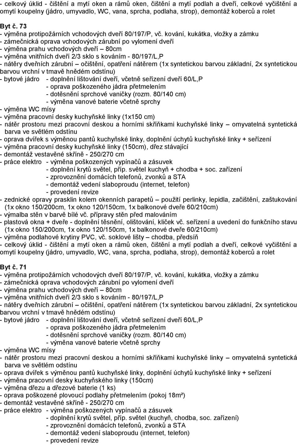 demontáž vestavěné skříně - 250/270 cm - doplnění krytů světel, příp. světel kuchyň + chodba + soc.