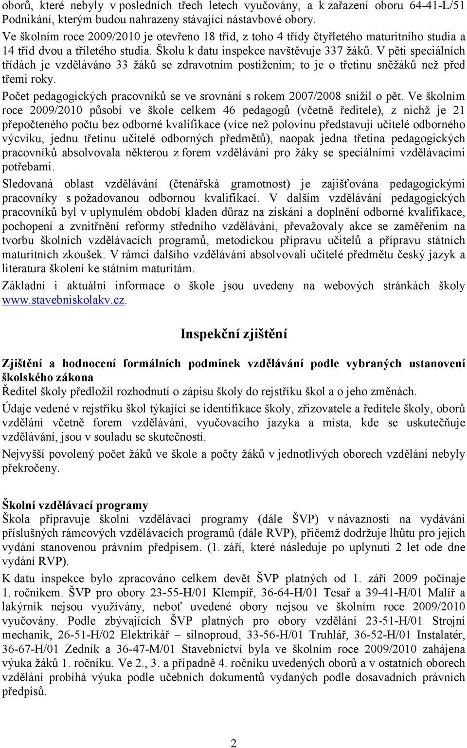 V pěti speciálních třídách je vzděláváno 33 žáků se zdravotním postižením; to je o třetinu sněžáků než před třemi roky. Počet pedagogických pracovníků se ve srovnání s rokem 2007/2008 snížil o pět.