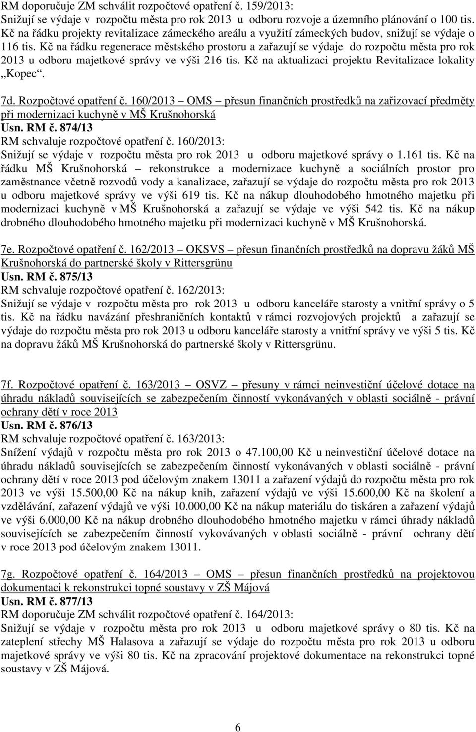 Kč na řádku regenerace městského prostoru a zařazují se výdaje do rozpočtu města pro rok 2013 u odboru majetkové správy ve výši 216 tis. Kč na aktualizaci projektu Revitalizace lokality Kopec. 7d.