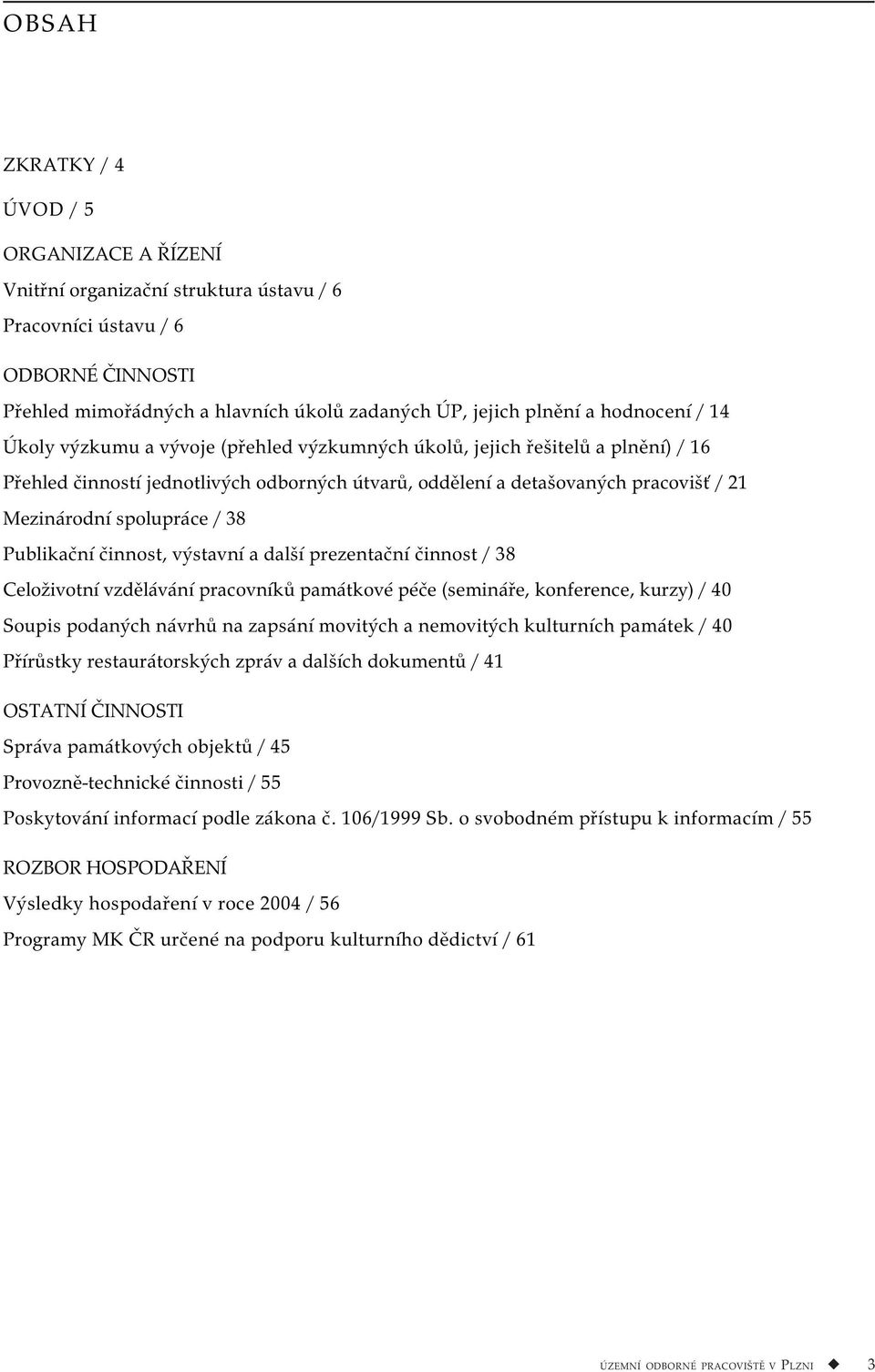 spolupráce / 38 Publikační činnost, výstavní a další prezentační činnost / 38 Celoživotní vzdělávání pracovníků památkové péče (semináře, konference, kurzy) / 40 Soupis podaných návrhů na zapsání