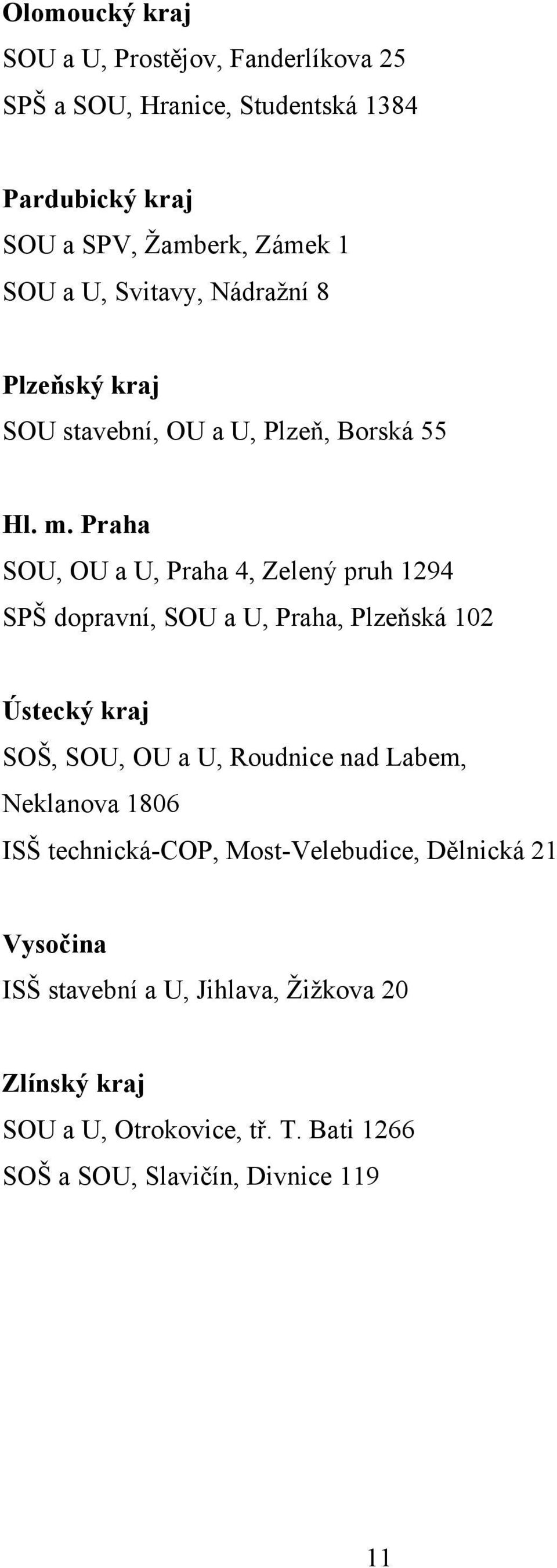 Praha SOU, OU a U, Praha 4, Zelený pruh 1294 SPŠ dopravní, SOU a U, Praha, Plzeňská 102 Ústecký kraj SOŠ, SOU, OU a U, Roudnice nad Labem,