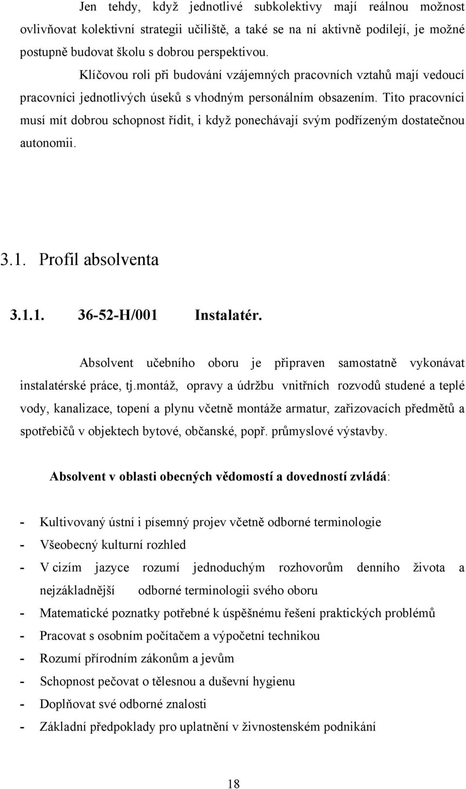 Tito pracovníci musí mít dobrou schopnost řídit, i když ponechávají svým podřízeným dostatečnou autonomii. 3.1. Profil absolventa 3.1.1. 36-52-H/001 Instalatér.