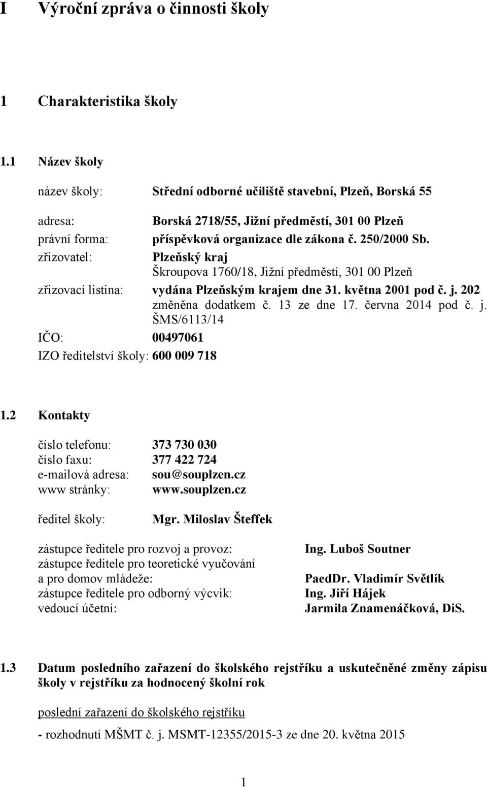 250/2000 Sb. Plzeňský kraj Škroupova 1760/18, Jižní předměstí, 301 00 Plzeň zřizovací listina: vydána Plzeňským krajem dne 31. května 2001 pod č. j. 202 změněna dodatkem č. 13 ze dne 17.