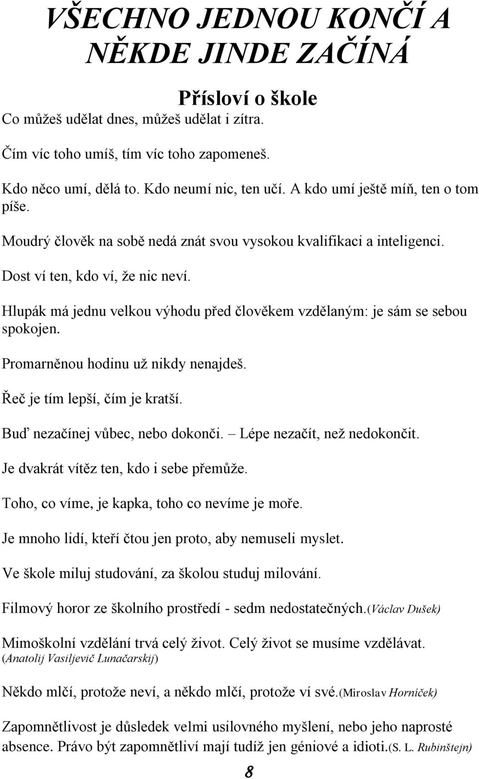 Hlupák má jednu velkou výhodu před člověkem vzdělaným: je sám se sebou spokojen. Promarněnou hodinu už nikdy nenajdeš. Řeč je tím lepší, čím je kratší. Buď nezačínej vůbec, nebo dokonči.