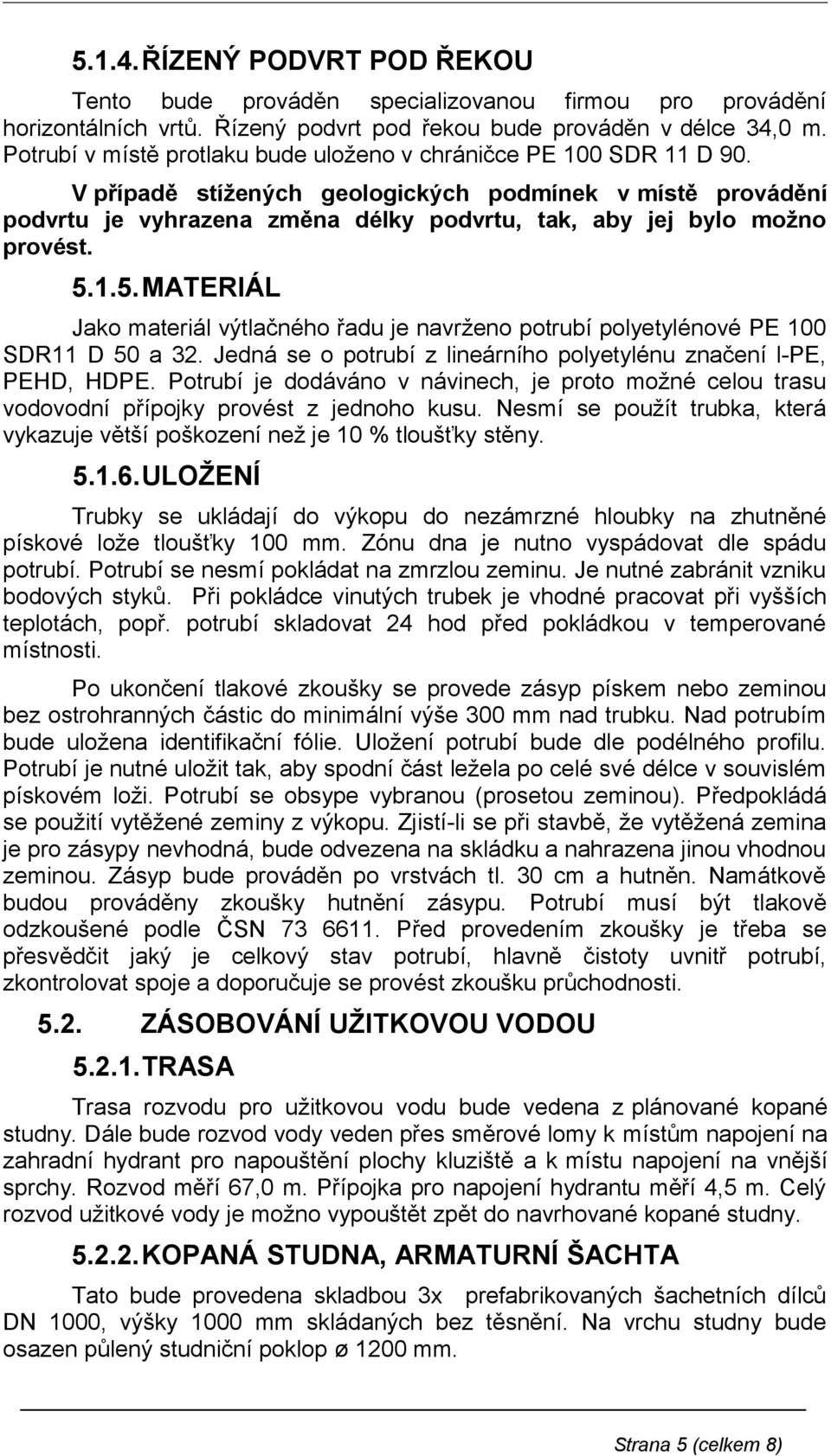 V případě stížených geologických podmínek v místě provádění podvrtu je vyhrazena změna délky podvrtu, tak, aby jej bylo možno provést. 5.