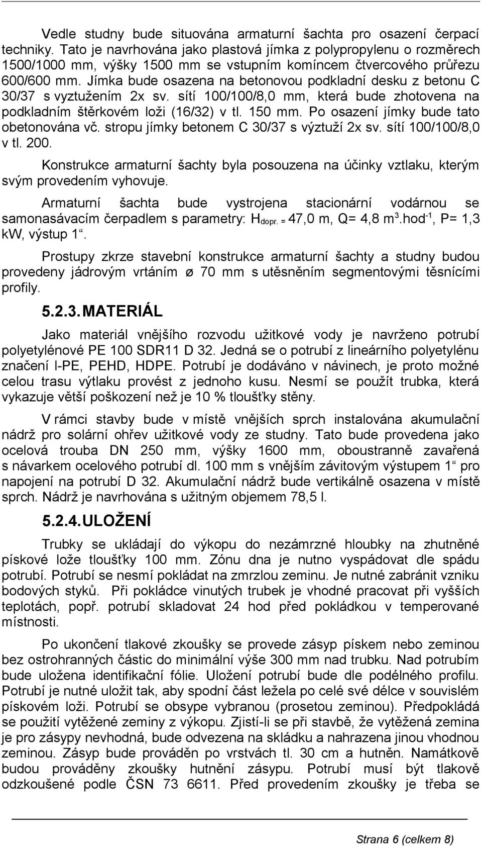 Jímka bude osazena na betonovou podkladní desku z betonu C 30/37 s vyztužením 2x sv. sítí 100/100/8,0 mm, která bude zhotovena na podkladním štěrkovém loži (16/32) v tl. 150 mm.