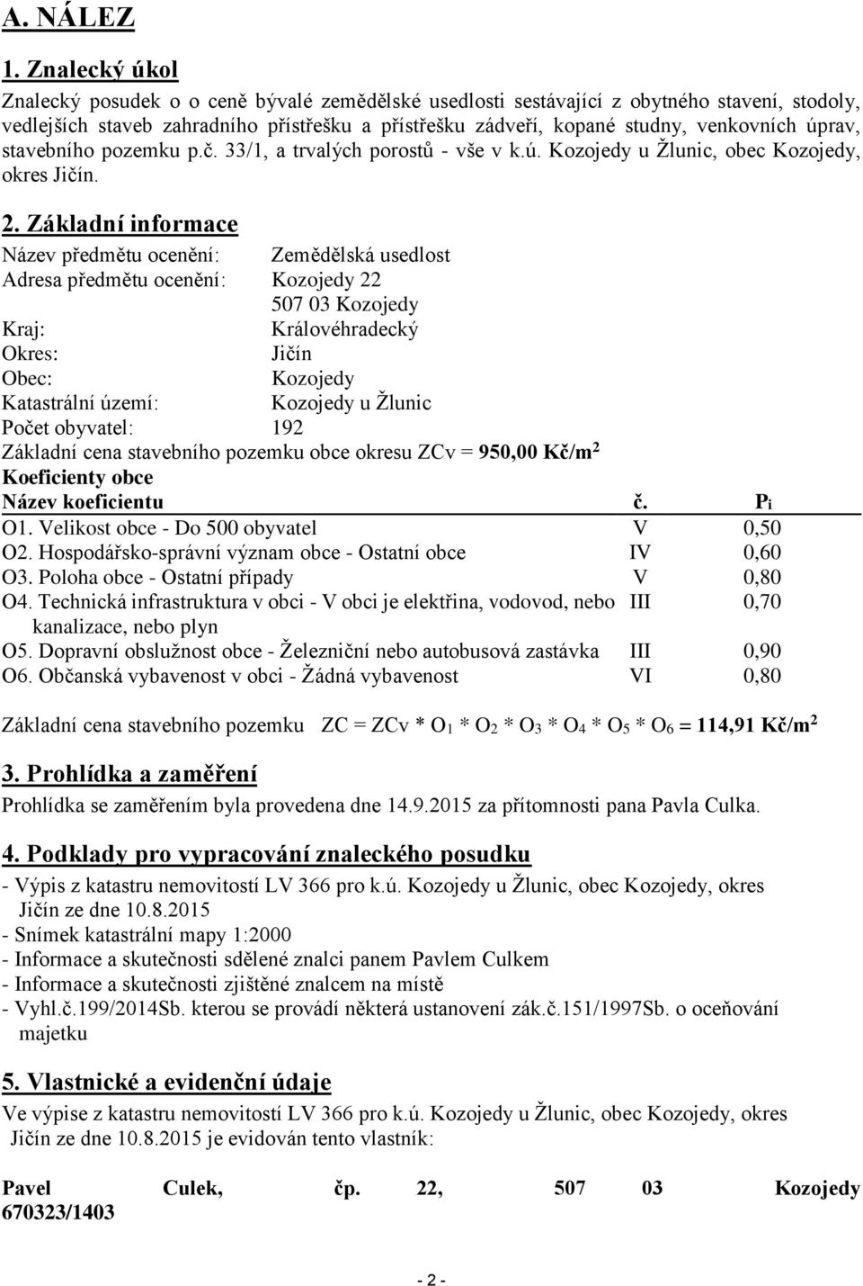 úprav, stavebního pozemku p.č. 33/1, a trvalých porostů - vše v k.ú. Kozojedy u Žlunic, obec Kozojedy, okres Jičín. 2.