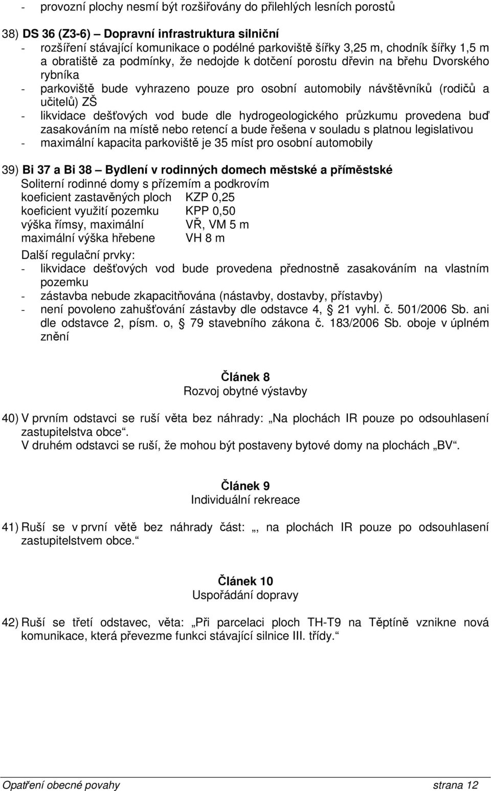 likvidace dešťových vod bude dle hydrogeologického průzkumu provedena buď zasakováním na místě nebo retencí a bude řešena v souladu s platnou legislativou - maximální kapacita parkoviště je 35 míst