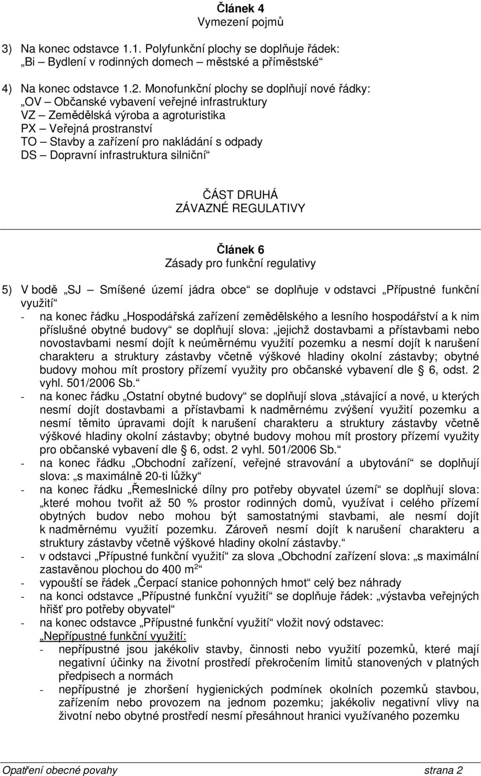 Dopravní infrastruktura silniční ČÁST DRUHÁ ZÁVAZNÉ REGULATIVY Článek 6 Zásady pro funkční regulativy 5) V bodě SJ Smíšené území jádra obce se doplňuje v odstavci Přípustné funkční využití - na konec