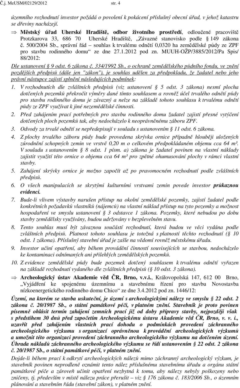 , správní řád souhlas k trvalému odnětí 0,0320 ha zemědělské půdy ze ZPF pro stavbu rodinného domu ze dne 27.1.2012 pod zn. MUUH-OŽP/3885/2012/Pa Spis/ 88/2012: Dle ustanovení 9 odst. 6 zákona č.