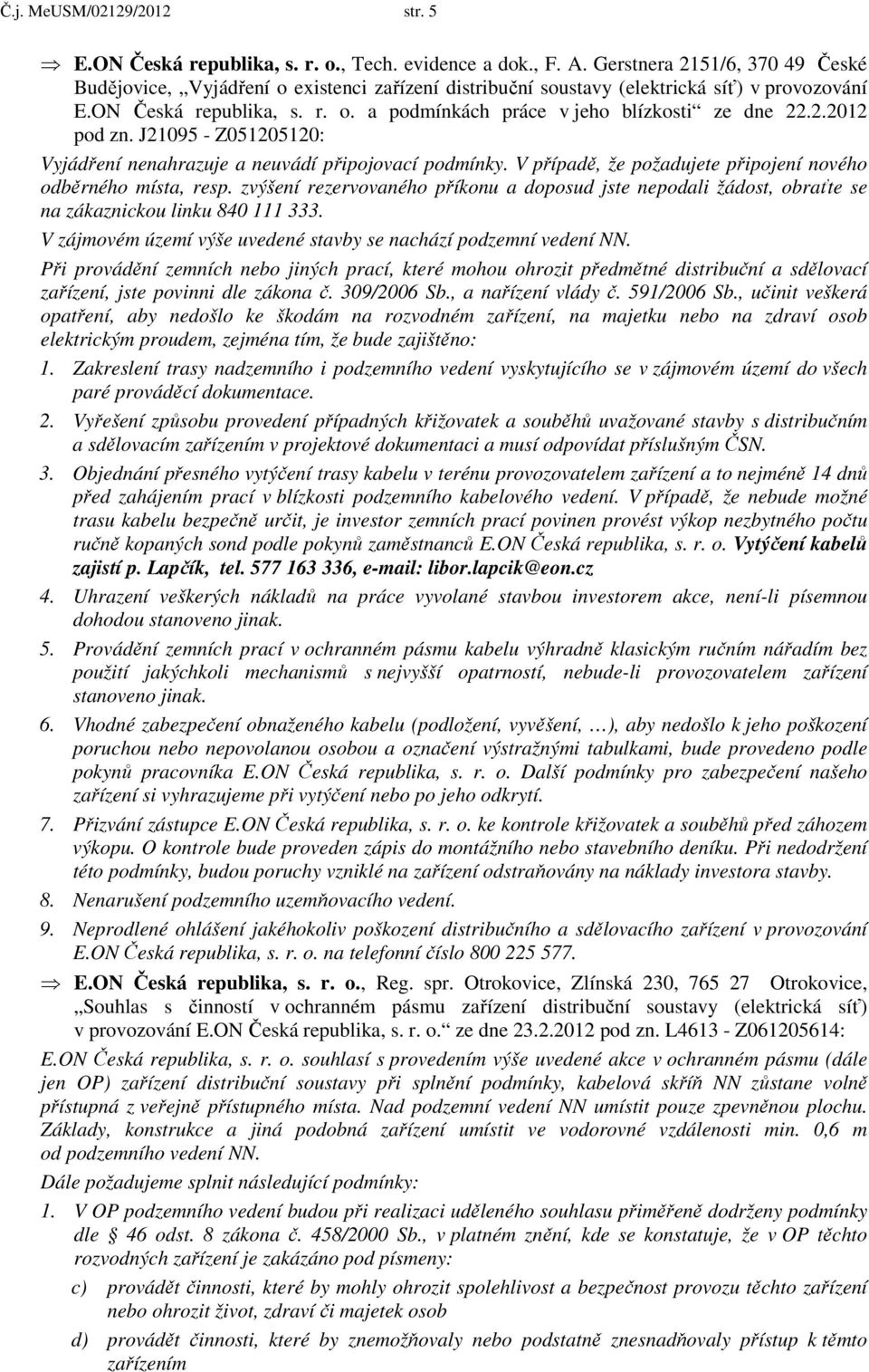 2.2012 pod zn. J21095 - Z051205120: Vyjádření nenahrazuje a neuvádí připojovací podmínky. V případě, že požadujete připojení nového odběrného místa, resp.