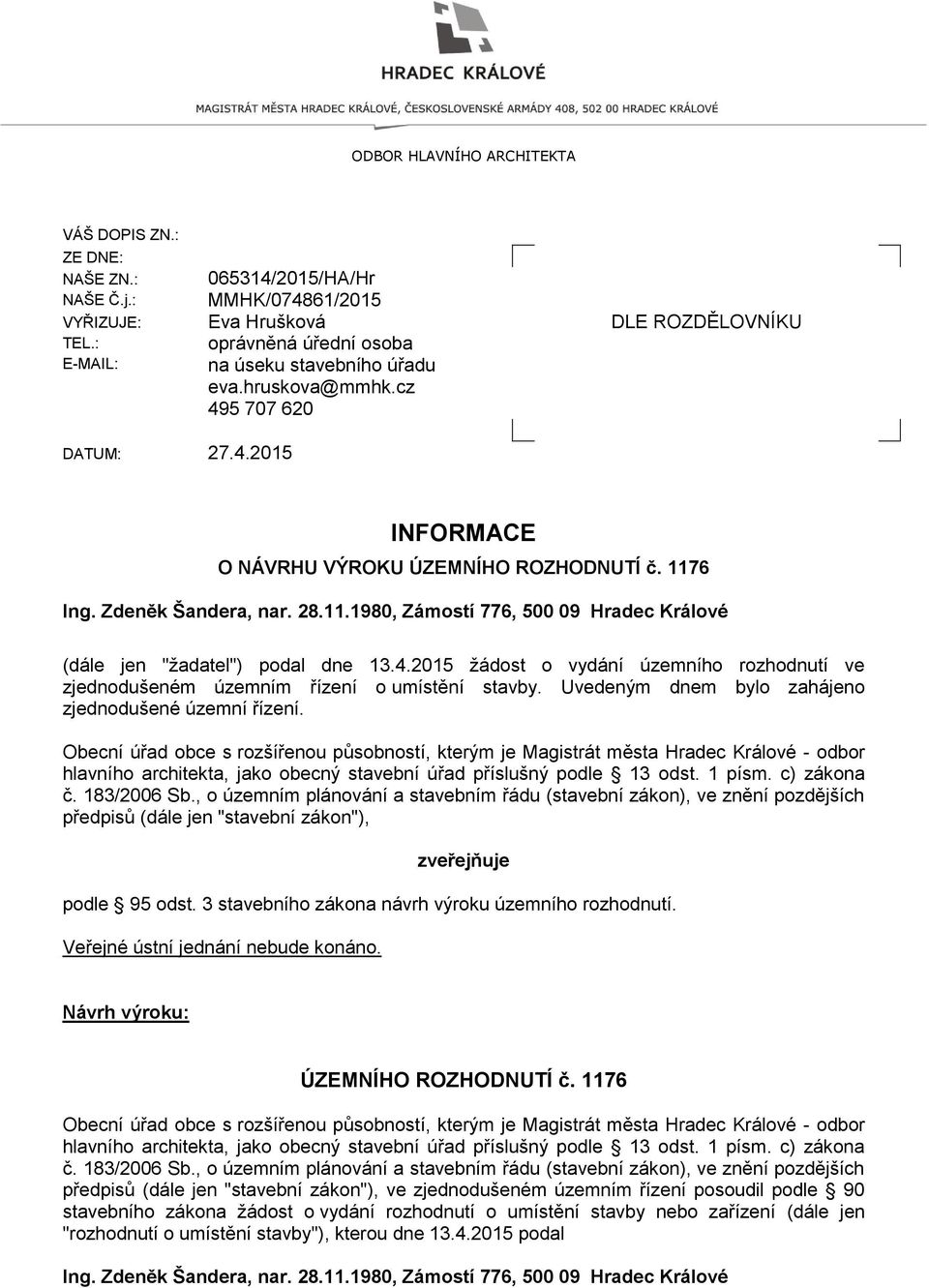 4.2015 žádost o vydání územního rozhodnutí ve zjednodušeném územním řízení o umístění stavby. Uvedeným dnem bylo zahájeno zjednodušené územní řízení.